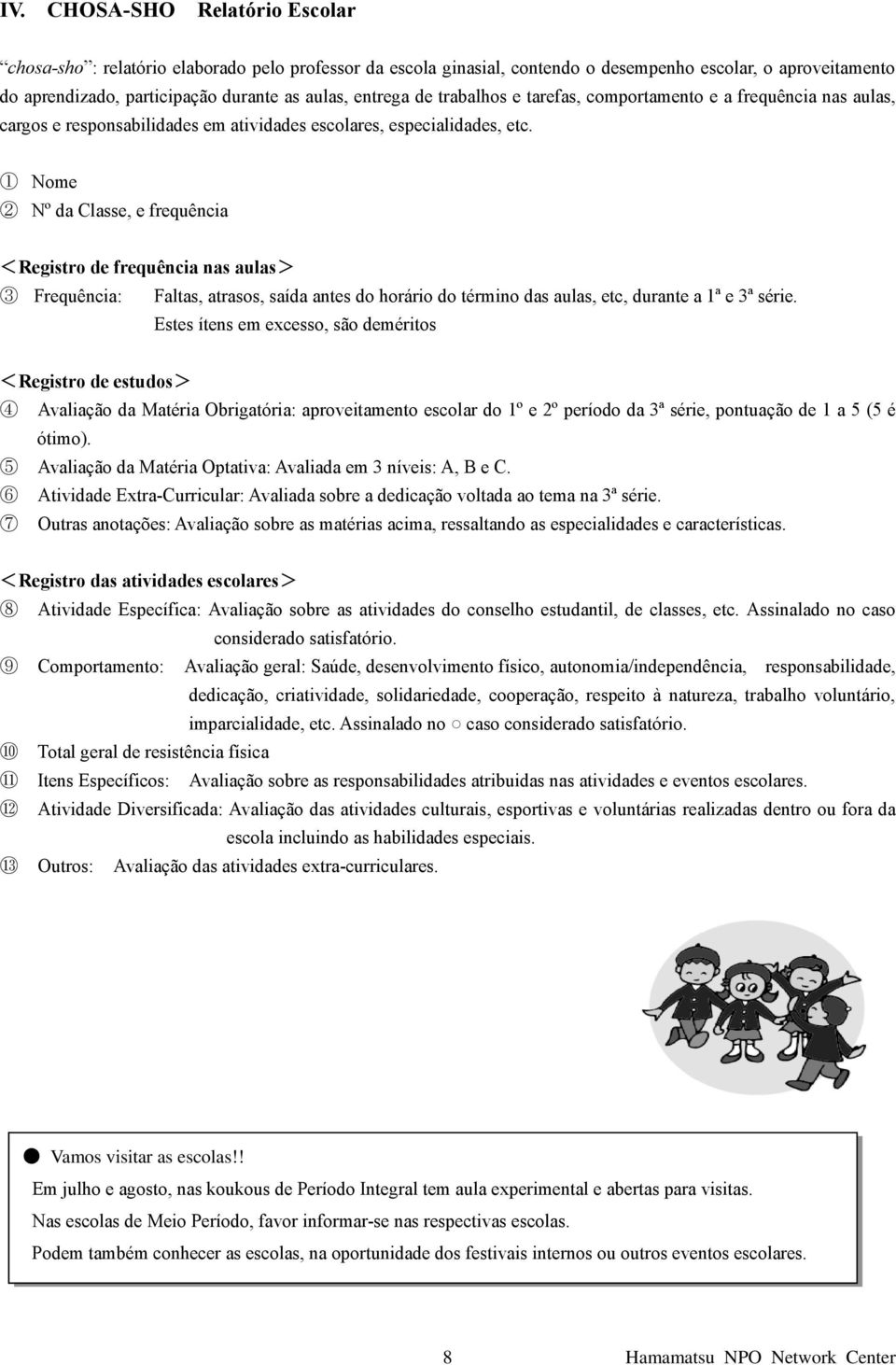 1 Nome 2 Nº da Classe, e frequência <Registro de frequência nas aulas> 3 Frequência: Faltas, atrasos, saída antes do horário do término das aulas, etc, durante a 1ª e 3ª série.