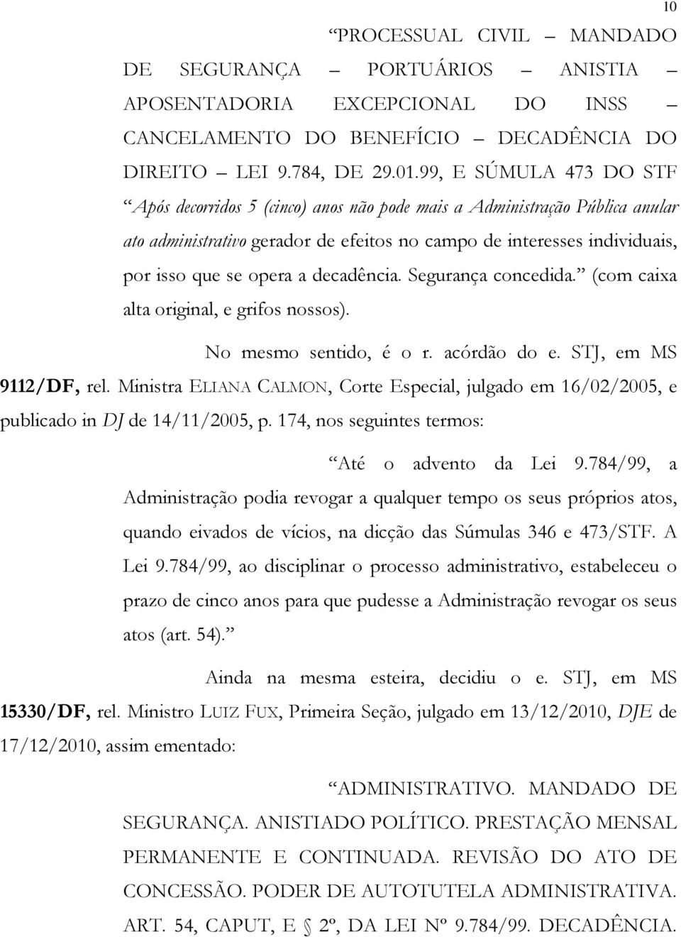 decadência. Segurança concedida. (com caixa alta original, e grifos nossos). No mesmo sentido, é o r. acórdão do e. STJ, em MS 9112/DF, rel.