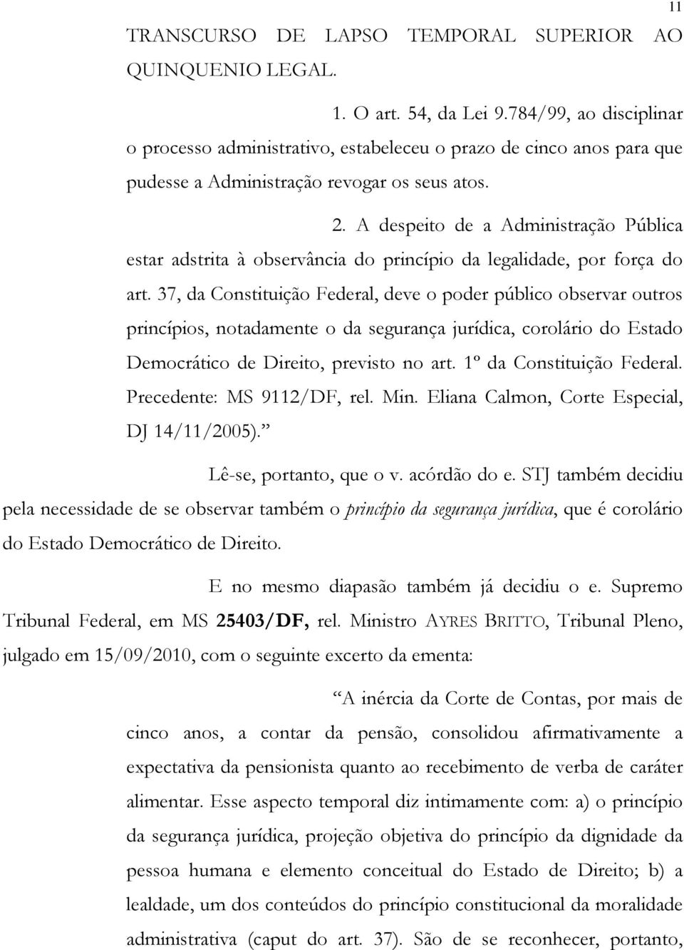 A despeito de a Administração Pública estar adstrita à observância do princípio da legalidade, por força do art.