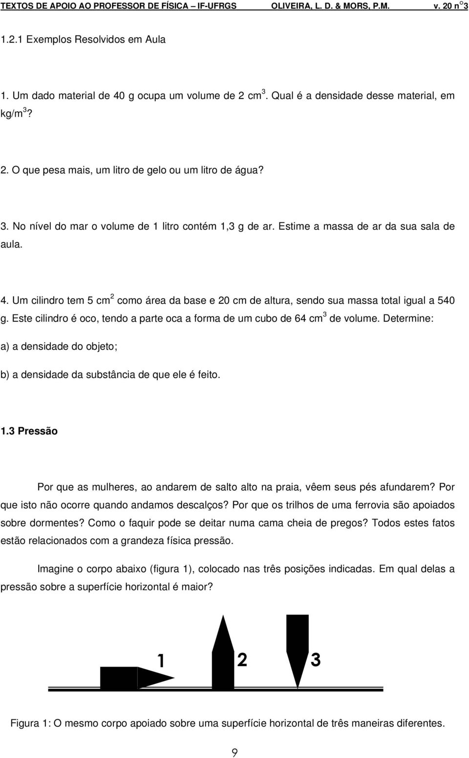 Este cilindro é oco, tendo a parte oca a forma de um cubo de 64 cm 3 de volume. Determine: a) a densidade do objeto; b) a densidade da substância de que ele é feito. 1.