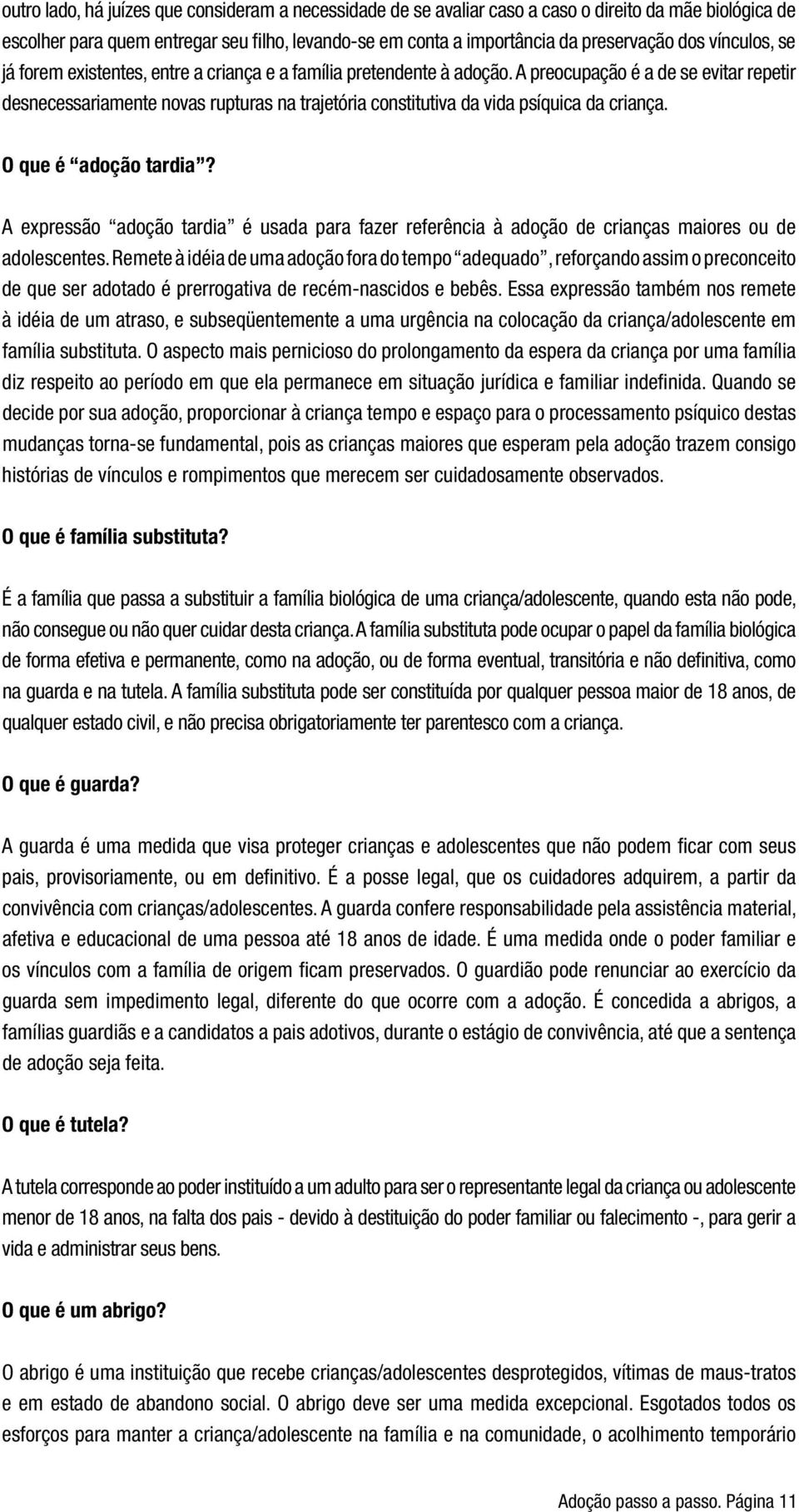 A preocupação é a de se evitar repetir desnecessariamente novas rupturas na trajetória constitutiva da vida psíquica da criança. O que é adoção tardia?