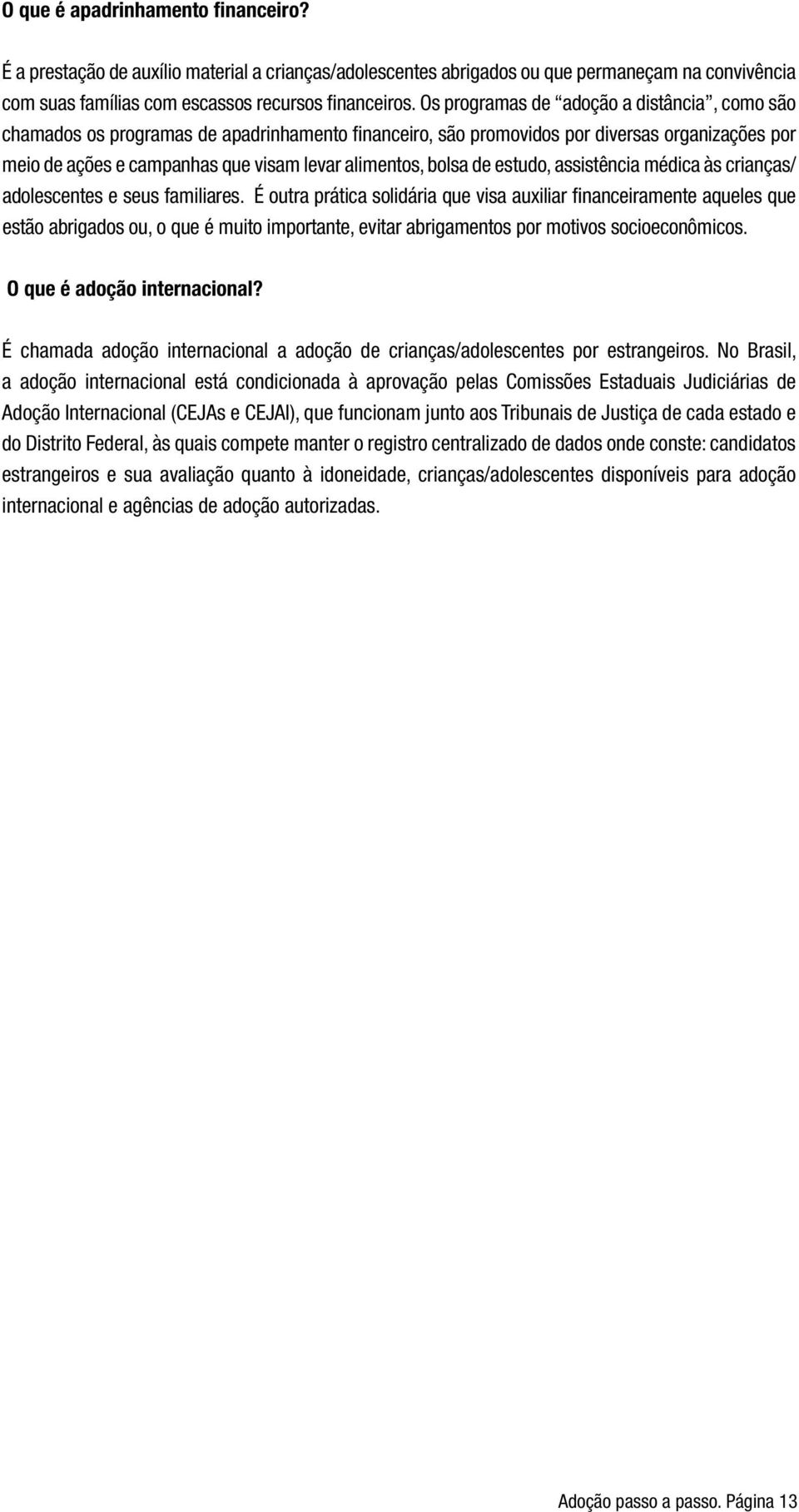 bolsa de estudo, assistência médica às crianças/ adolescentes e seus familiares.