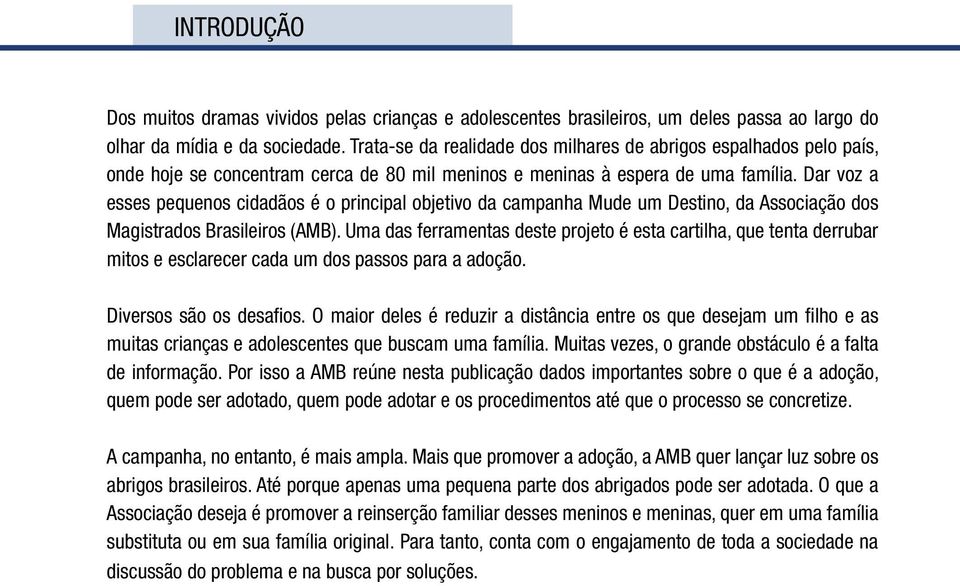 Dar voz a esses pequenos cidadãos é o principal objetivo da campanha Mude um Destino, da Associação dos Magistrados Brasileiros (AMB).