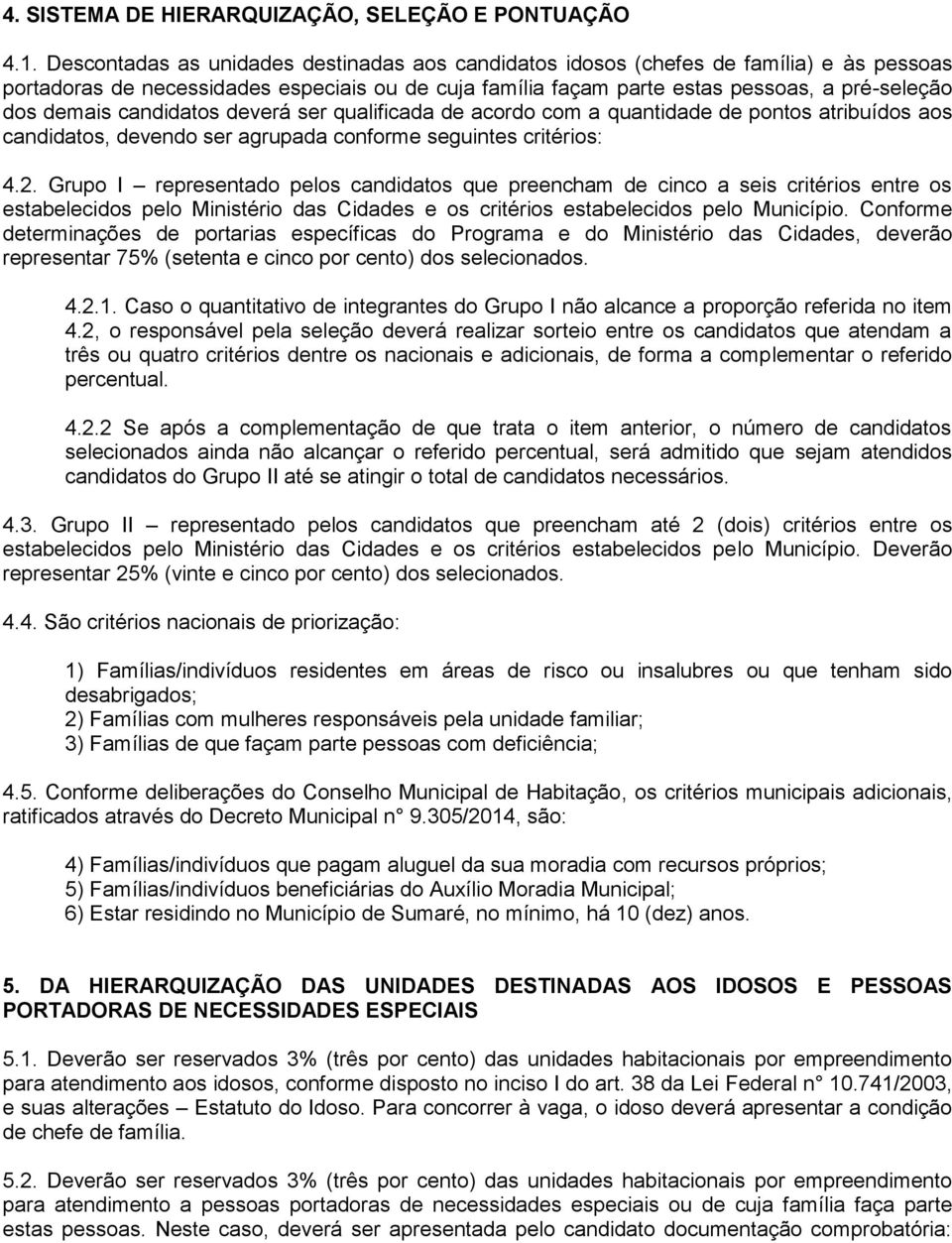 candidatos deverá ser qualificada de acordo com a quantidade de pontos atribuídos aos candidatos, devendo ser agrupada conforme seguintes critérios: 4.2.