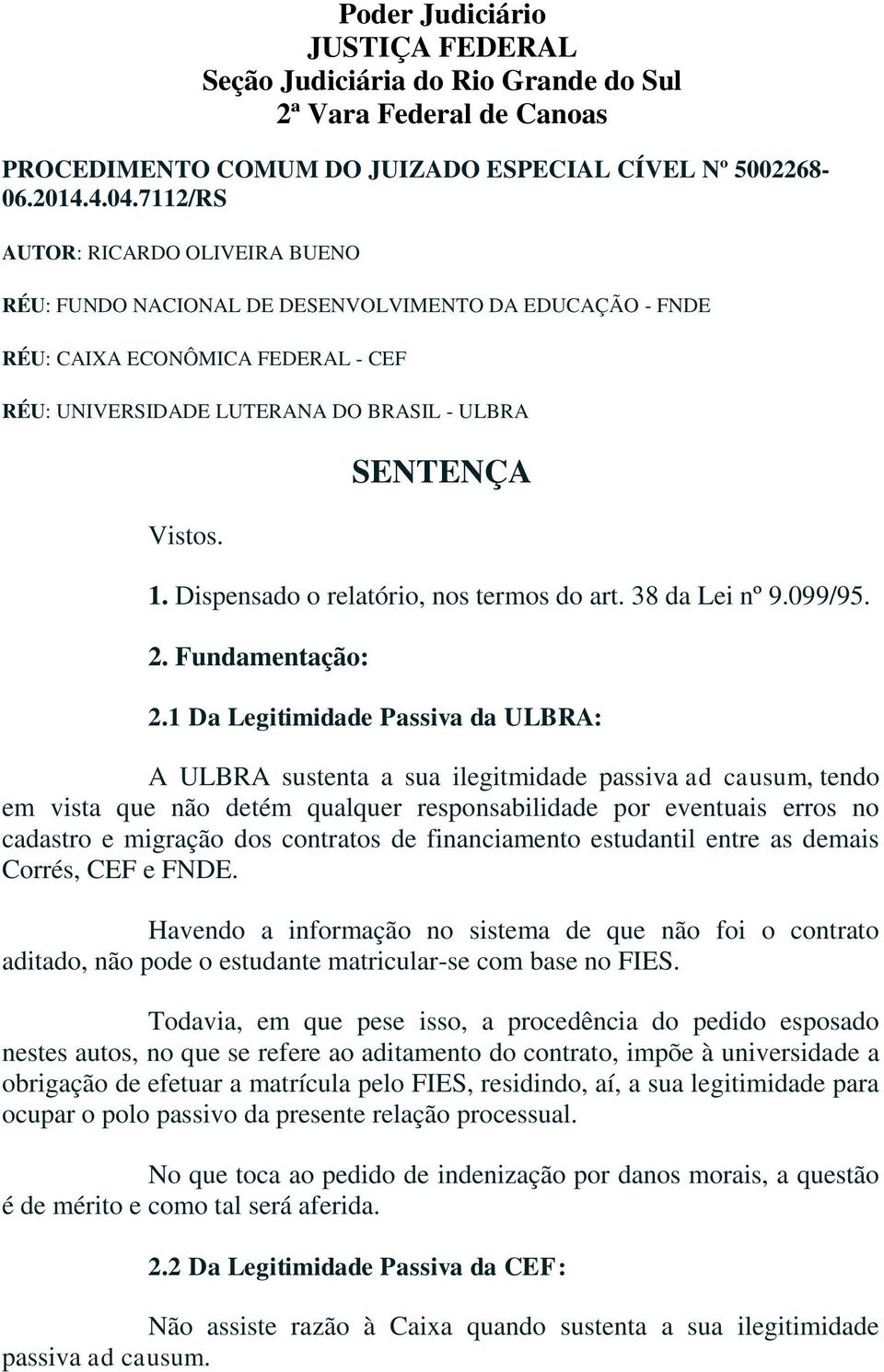 Dispensado o relatório, nos termos do art. 38 da Lei nº 9.099/95. 2. Fundamentação: 2.