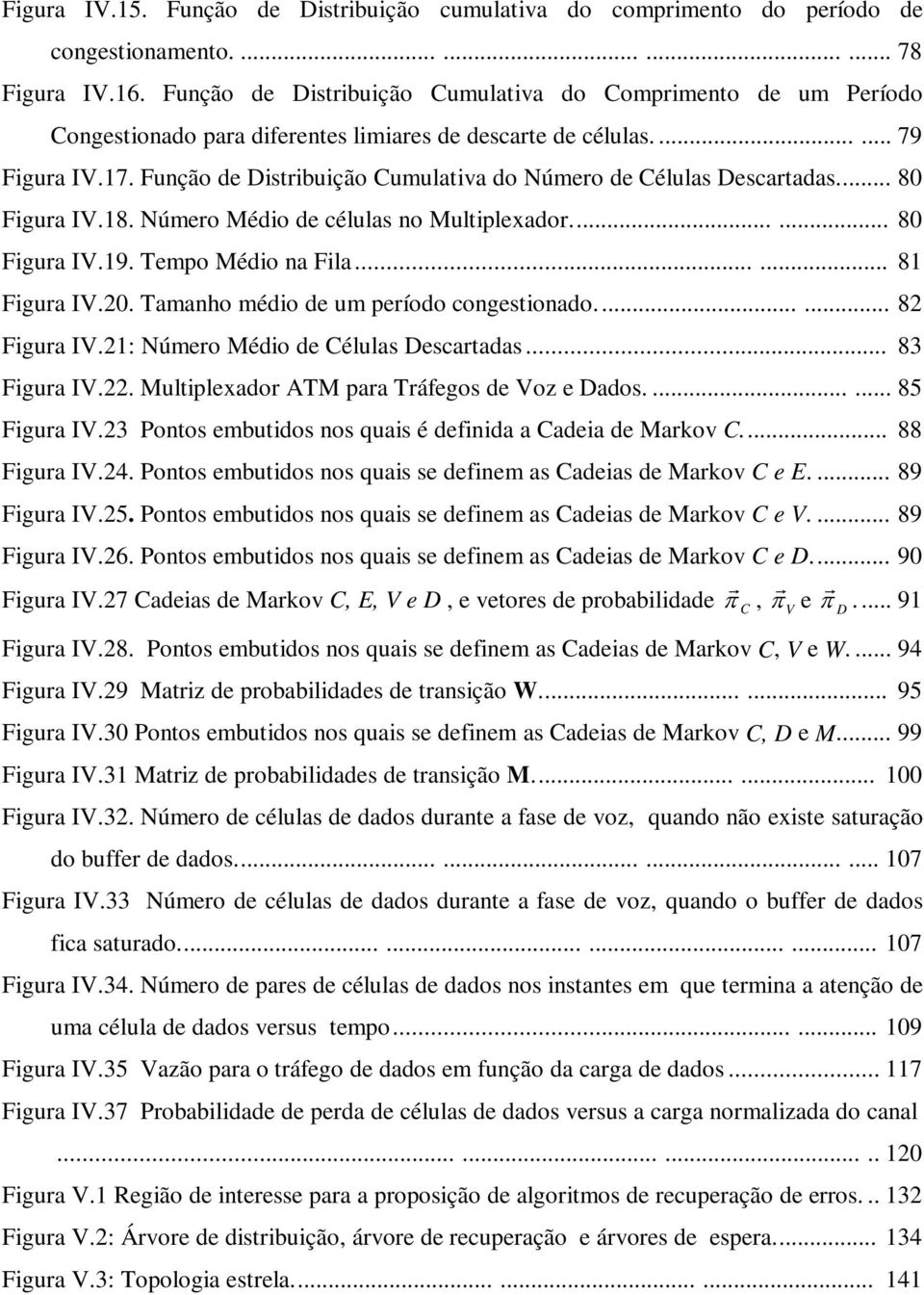 Figura I20 Tamanho médio de um período congestionado 82 Figura I2: Número Médio de Células escartadas 83 Figura I22 Multiplexador ATM para Tráfegos de oz e ados 85 Figura I23 Pontos embutidos nos