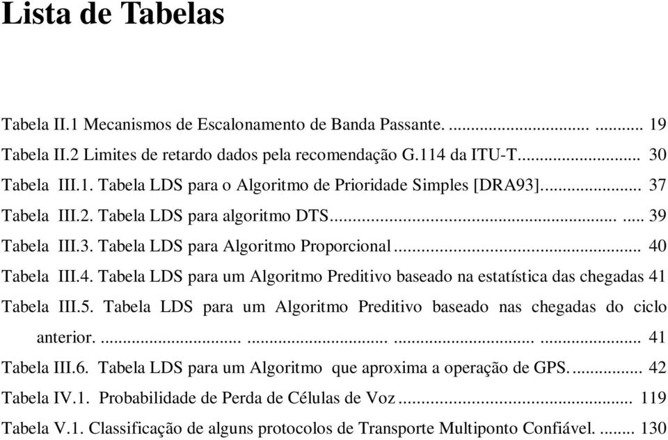 Algoritmo Preditivo baseado na estatística das chegadas 4 Tabela III5 Tabela LS para um Algoritmo Preditivo baseado nas chegadas do ciclo anterior 4 Tabela III6 Tabela LS