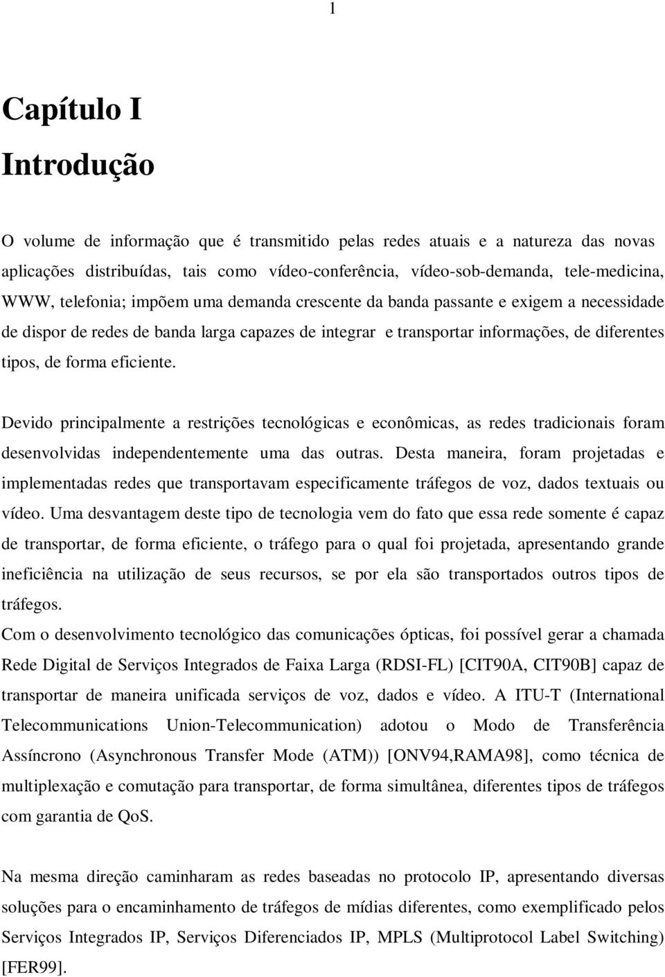 eficiente evido principalmente a restrições tecnológicas e econômicas, as redes tradicionais foram desenvolvidas independentemente uma das outras esta maneira, foram projetadas e implementadas redes