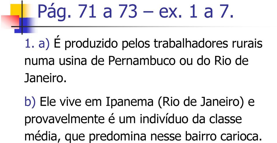 a) É produzido pelos trabalhadores rurais numa usina de