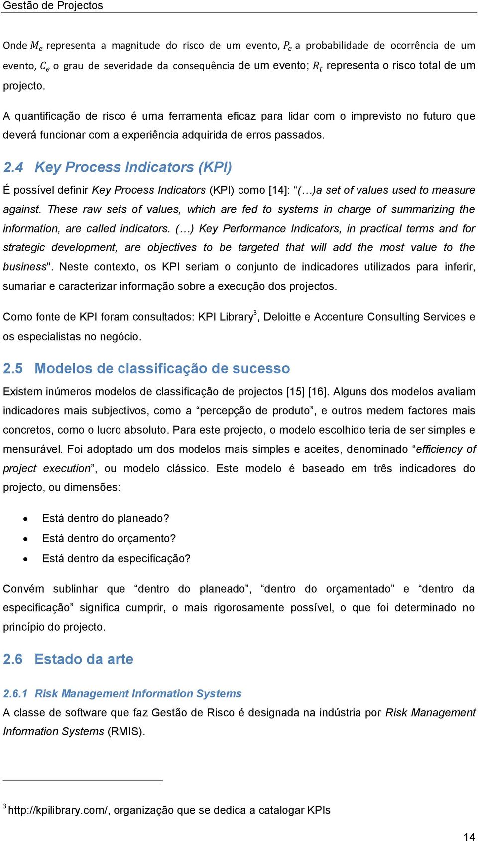 4 Key Process Indicators (KPI) É possível definir Key Process Indicators (KPI) como [14]: ( )a set of values used to measure against.