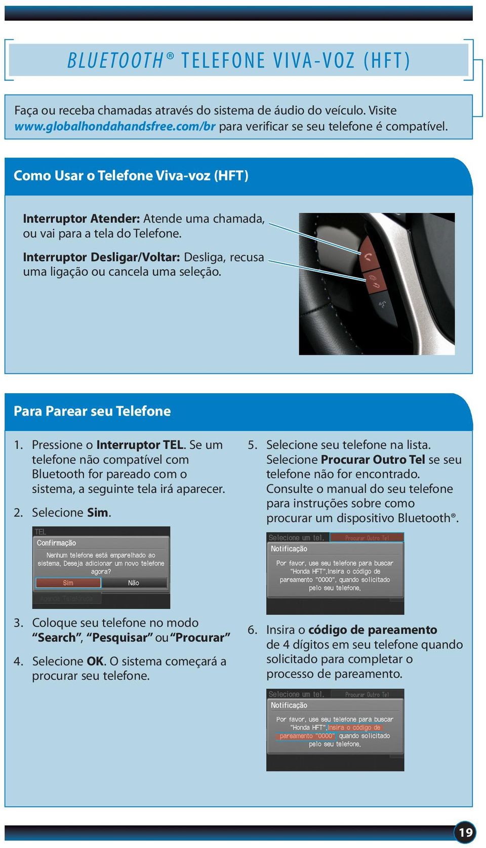 Para Parear seu Telefone 1. Pressione o Interruptor TEL. Se um telefone não compatível com Bluetooth for pareado com o sistema, a seguinte tela irá aparecer. 2. Selecione Sim. 5.