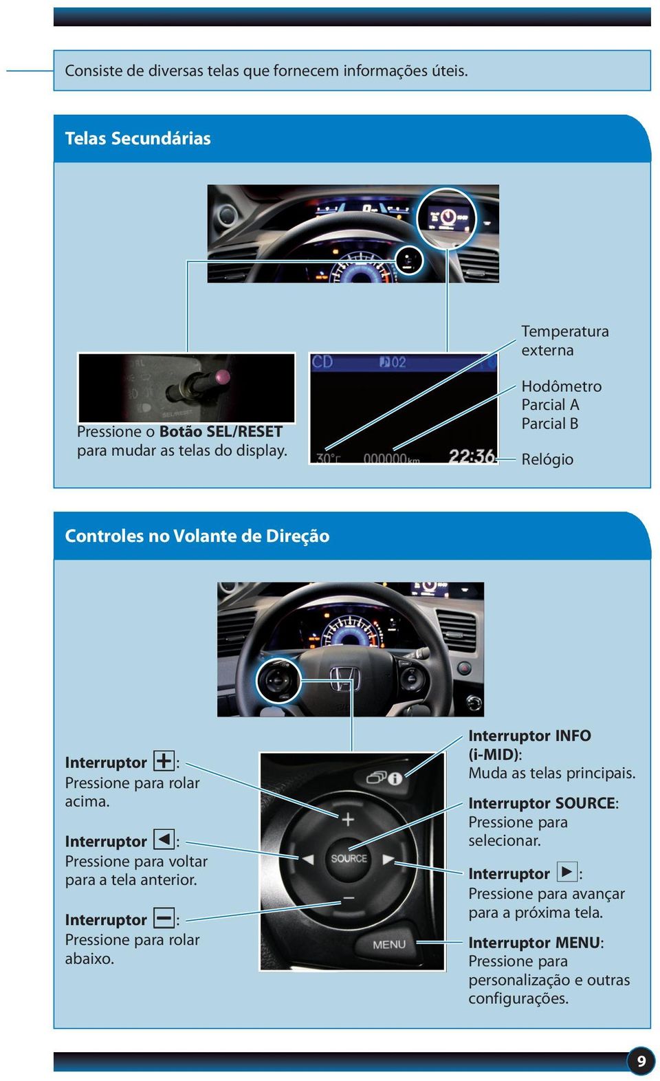 Hodômetro Parcial A Parcial B Relógio Controles no Volante de Direção Interruptor N: Pressione para rolar acima.