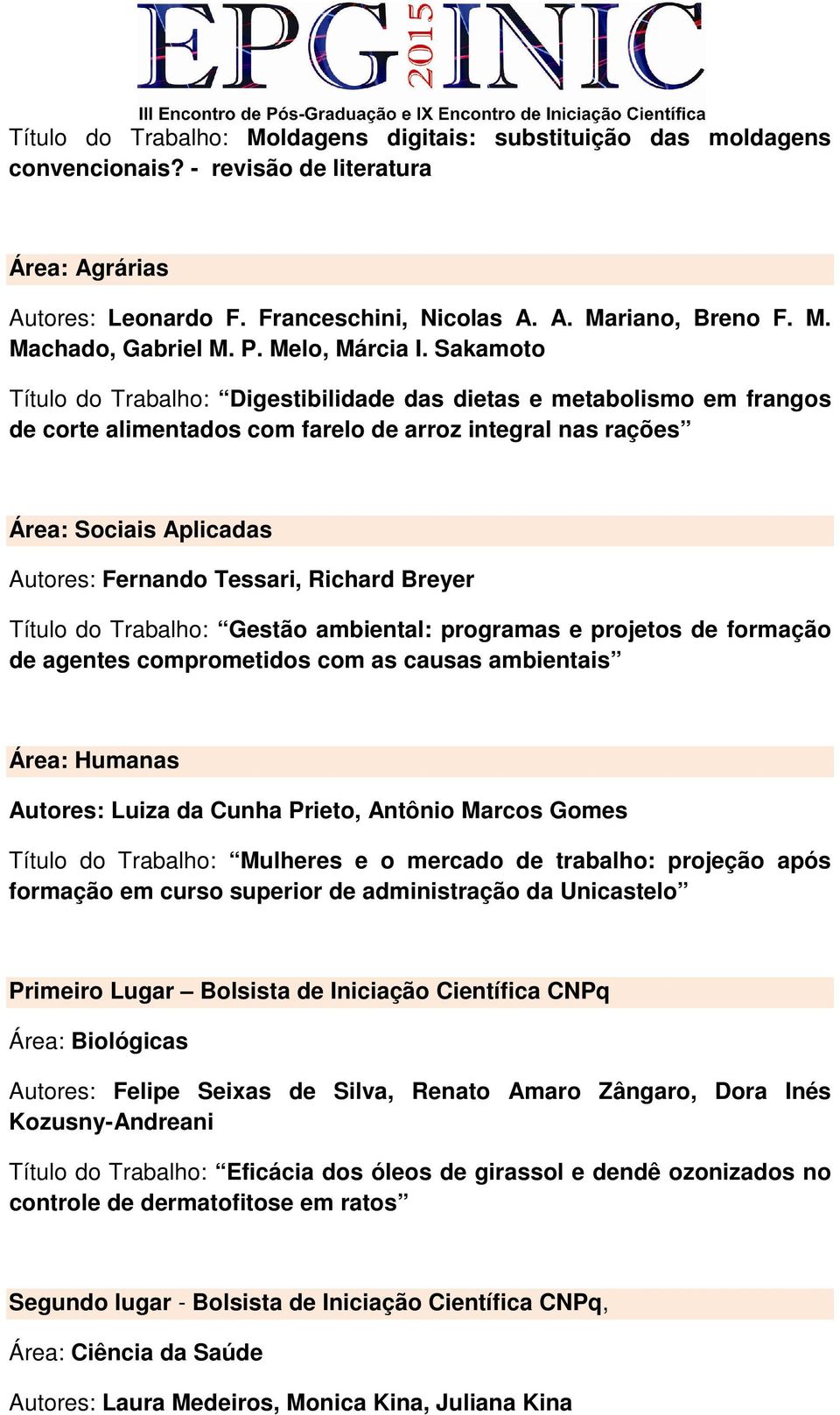 Sakamoto Título do Trabalho: Digestibilidade das dietas e metabolismo em frangos de corte alimentados com farelo de arroz integral nas rações Área: Sociais Aplicadas Autores: Fernando Tessari,