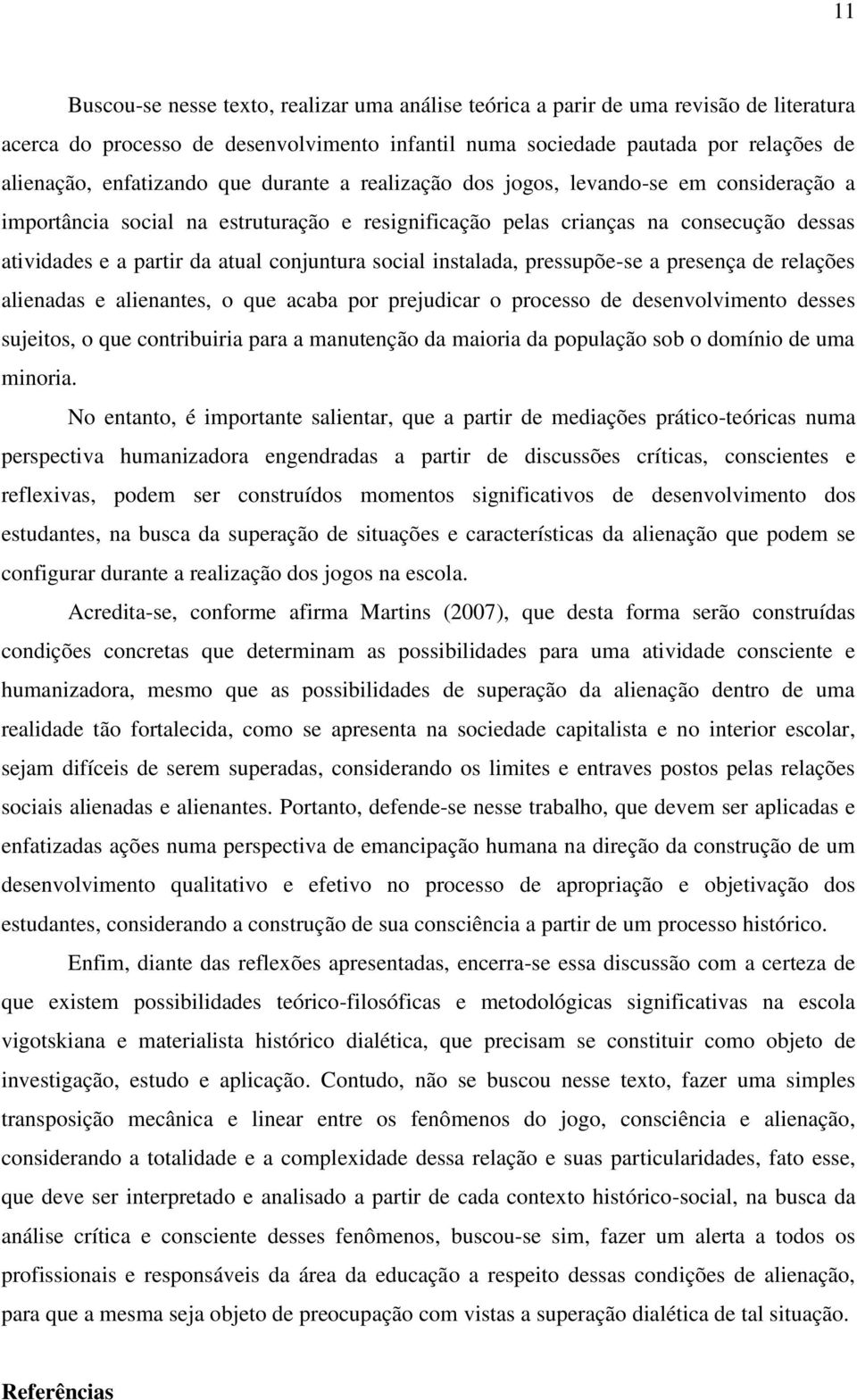 conjuntura social instalada, pressupõe-se a presença de relações alienadas e alienantes, o que acaba por prejudicar o processo de desenvolvimento desses sujeitos, o que contribuiria para a manutenção