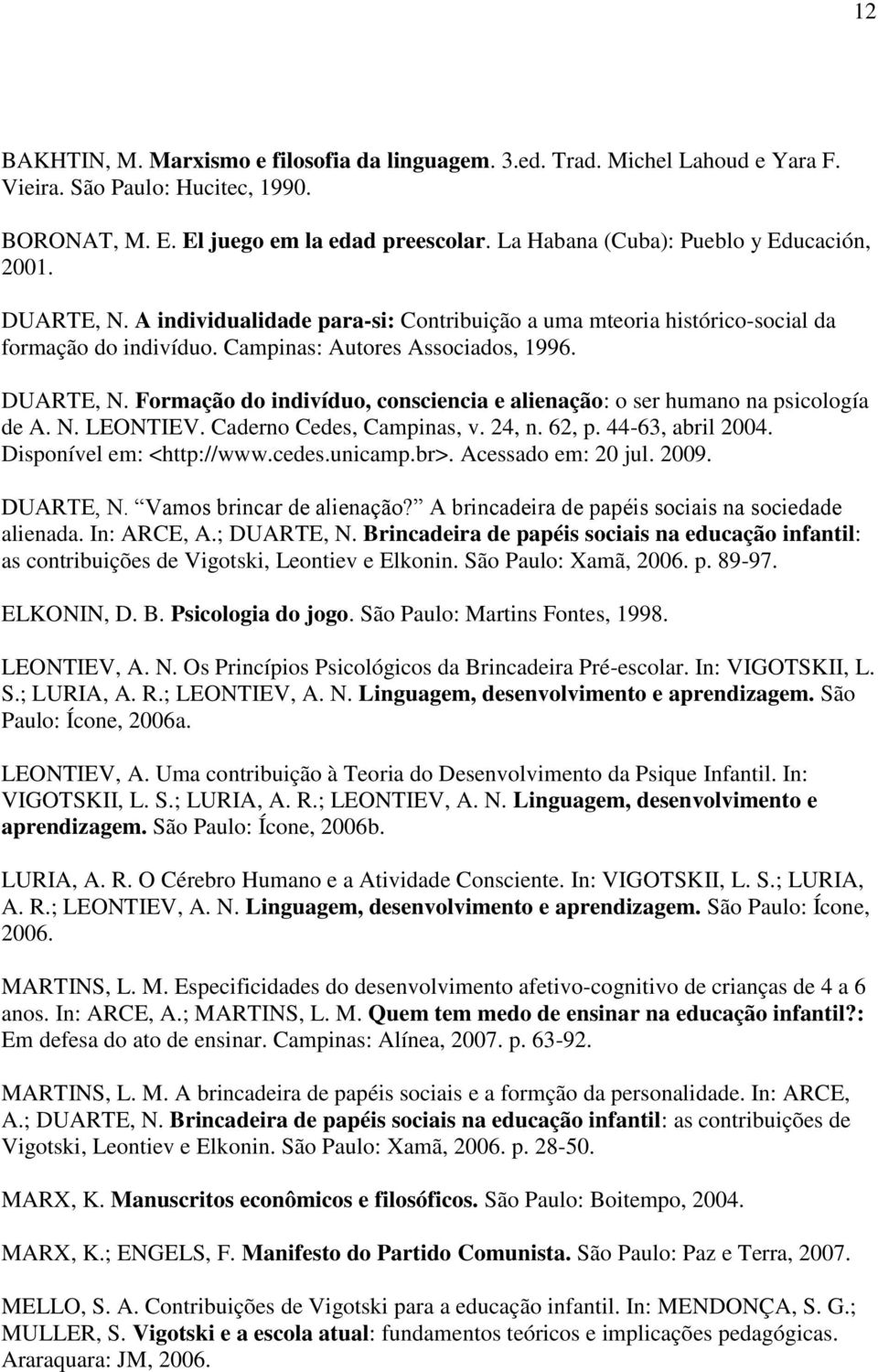 N. LEONTIEV. Caderno Cedes, Campinas, v. 24, n. 62, p. 44-63, abril 2004. Disponível em: <http://www.cedes.unicamp.br>. Acessado em: 20 jul. 2009. DUARTE, N. Vamos brincar de alienação?