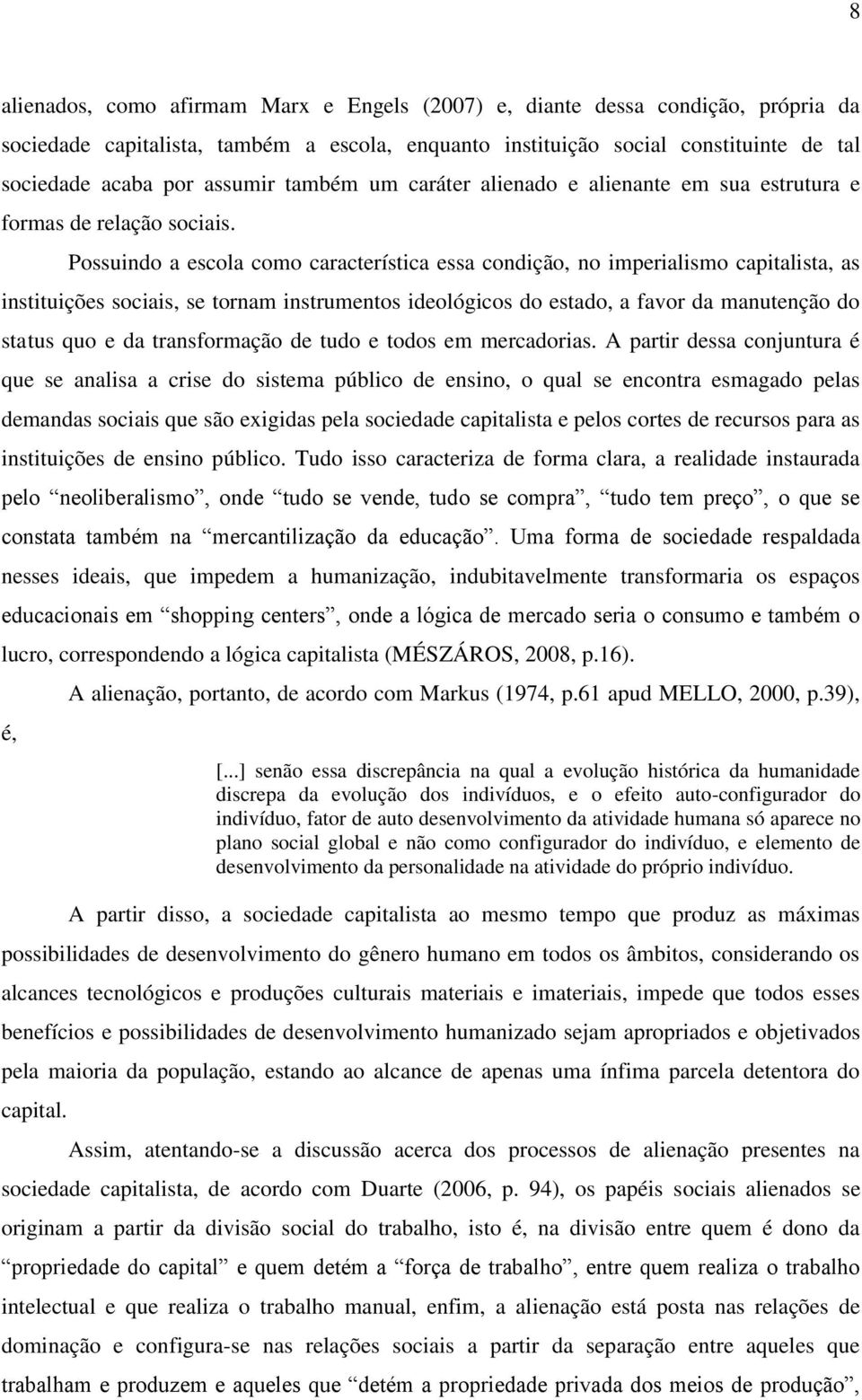 Possuindo a escola como característica essa condição, no imperialismo capitalista, as instituições sociais, se tornam instrumentos ideológicos do estado, a favor da manutenção do status quo e da