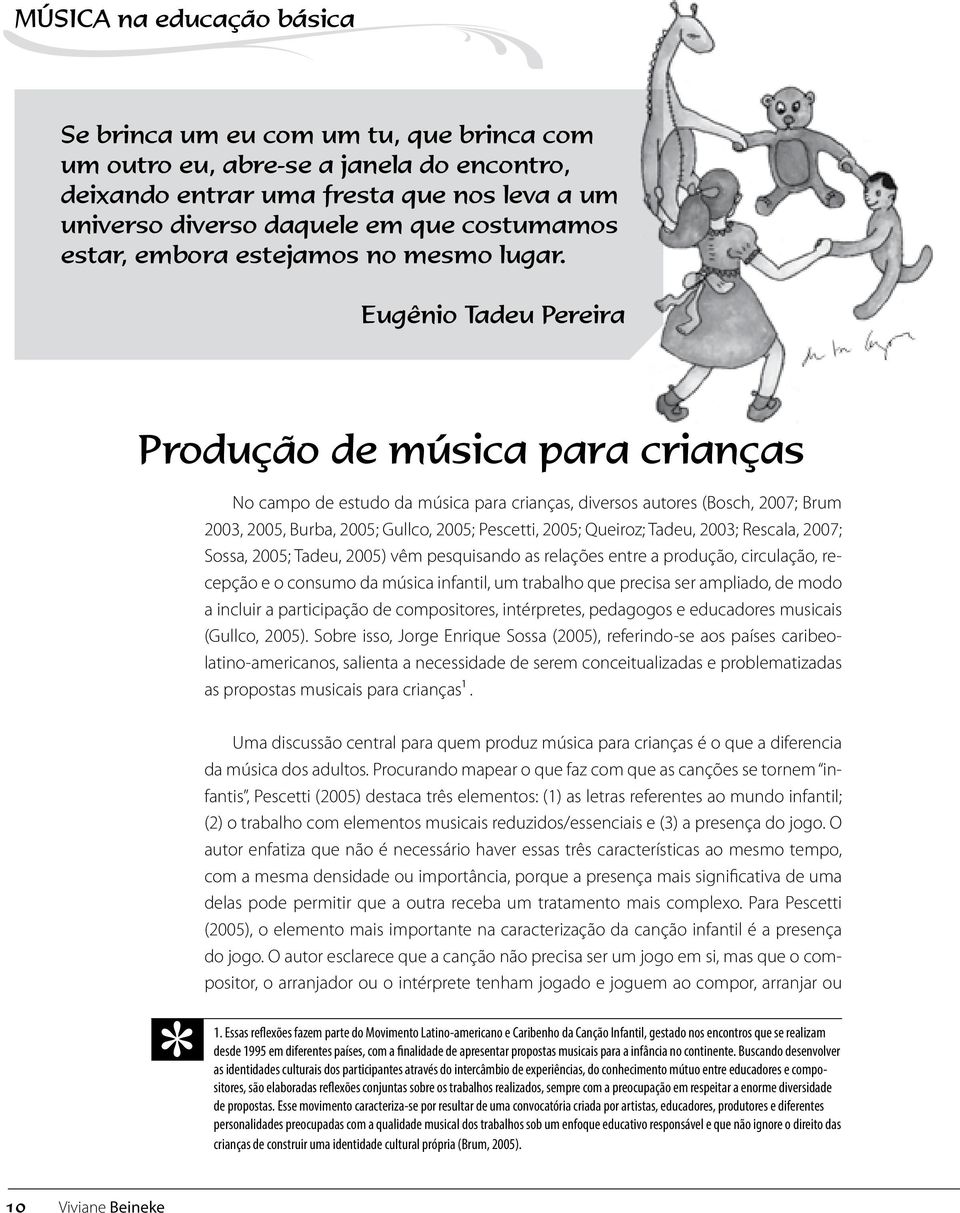 Eugênio Tadeu Pereira Produção de música para crianças No campo de estudo da música para crianças, diversos autores (Bosch, 2007; Brum 2003, 2005, Burba, 2005; Gullco, 2005; Pescetti, 2005; Queiroz;