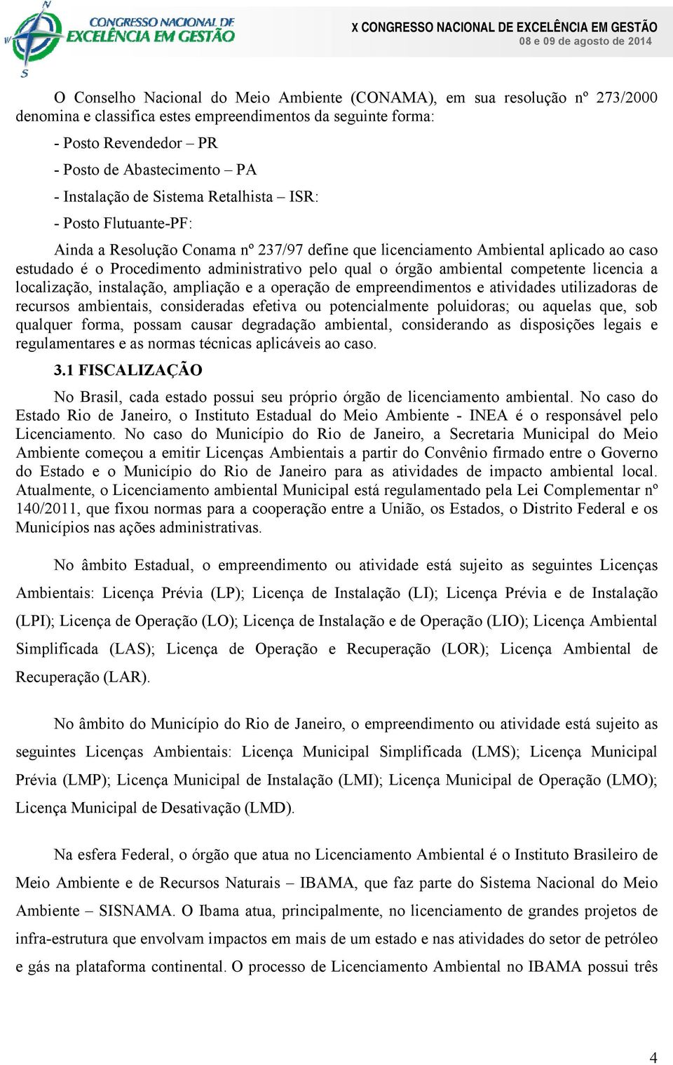 competete licecia a localização, istalação, ampliação e a operação de empreedimetos e atividades utilizadoras de recursos ambietais, cosideradas efetiva ou potecialmete poluidoras; ou aquelas que,