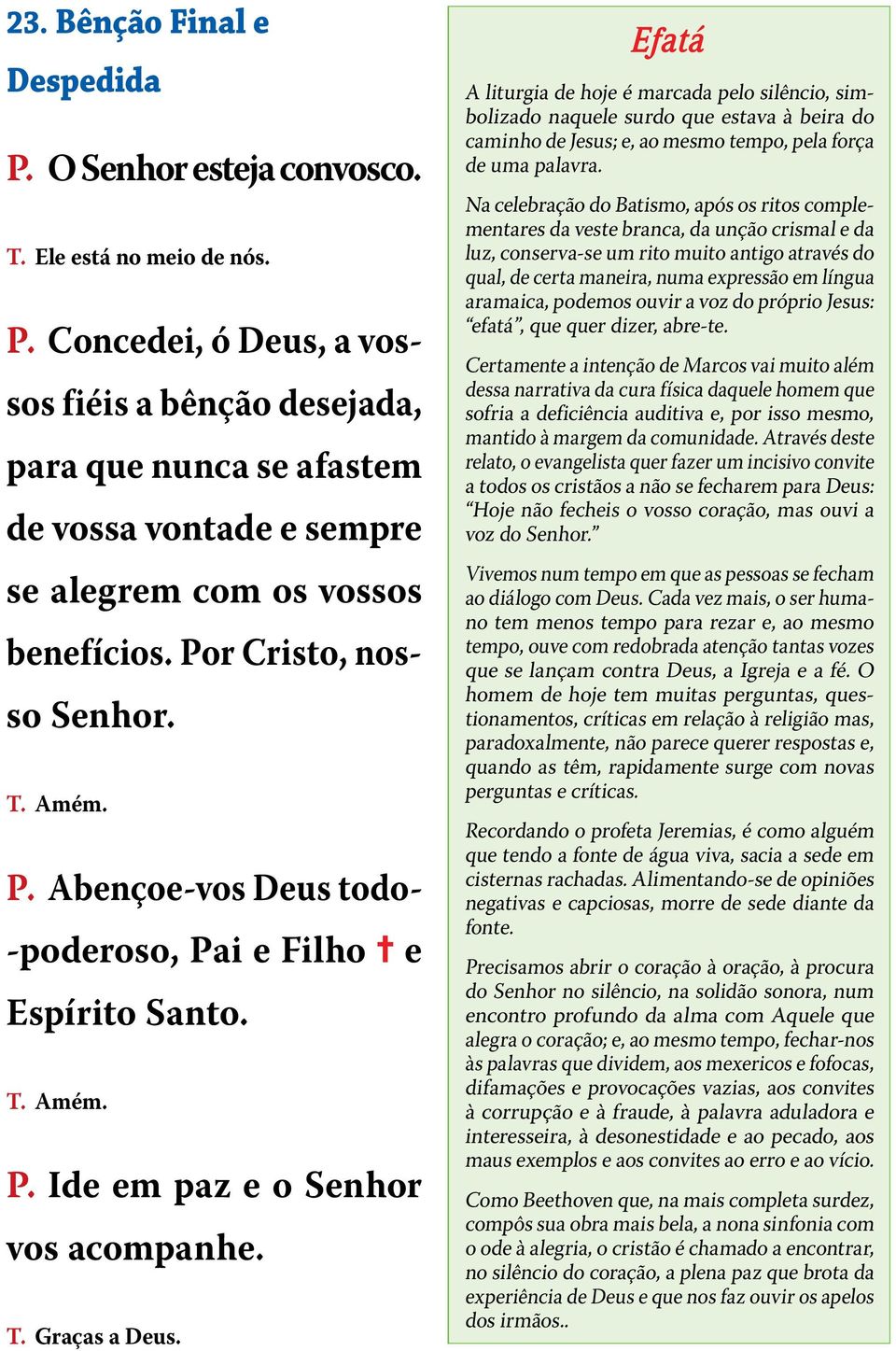 Efatá A liturgia de hoje é marcada pelo silêncio, simbolizado naquele surdo que estava à beira do caminho de Jesus; e, ao mesmo tempo, pela força de uma palavra.