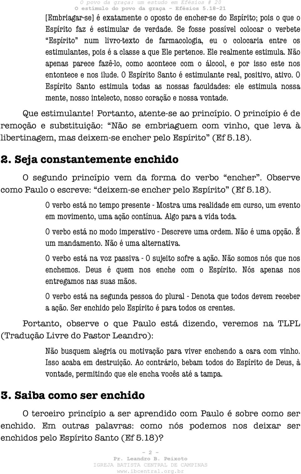 Não apenas parece fazê-lo, como acontece com o álcool, e por isso este nos entontece e nos ilude. O Espírito Santo é estimulante real, positivo, ativo.