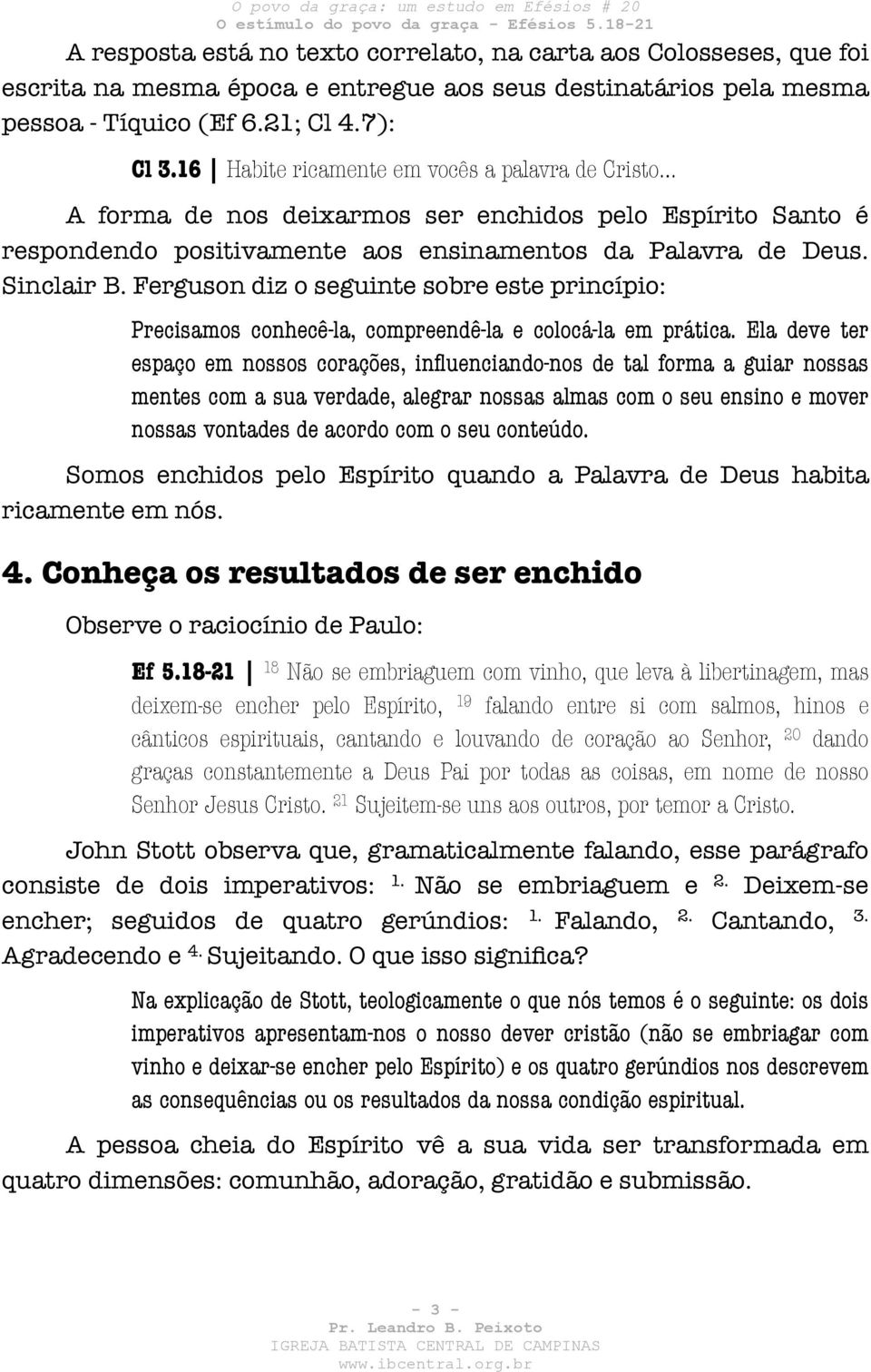 Ferguson diz o seguinte sobre este princípio: Precisamos conhecê-la, compreendê-la e colocá-la em prática.