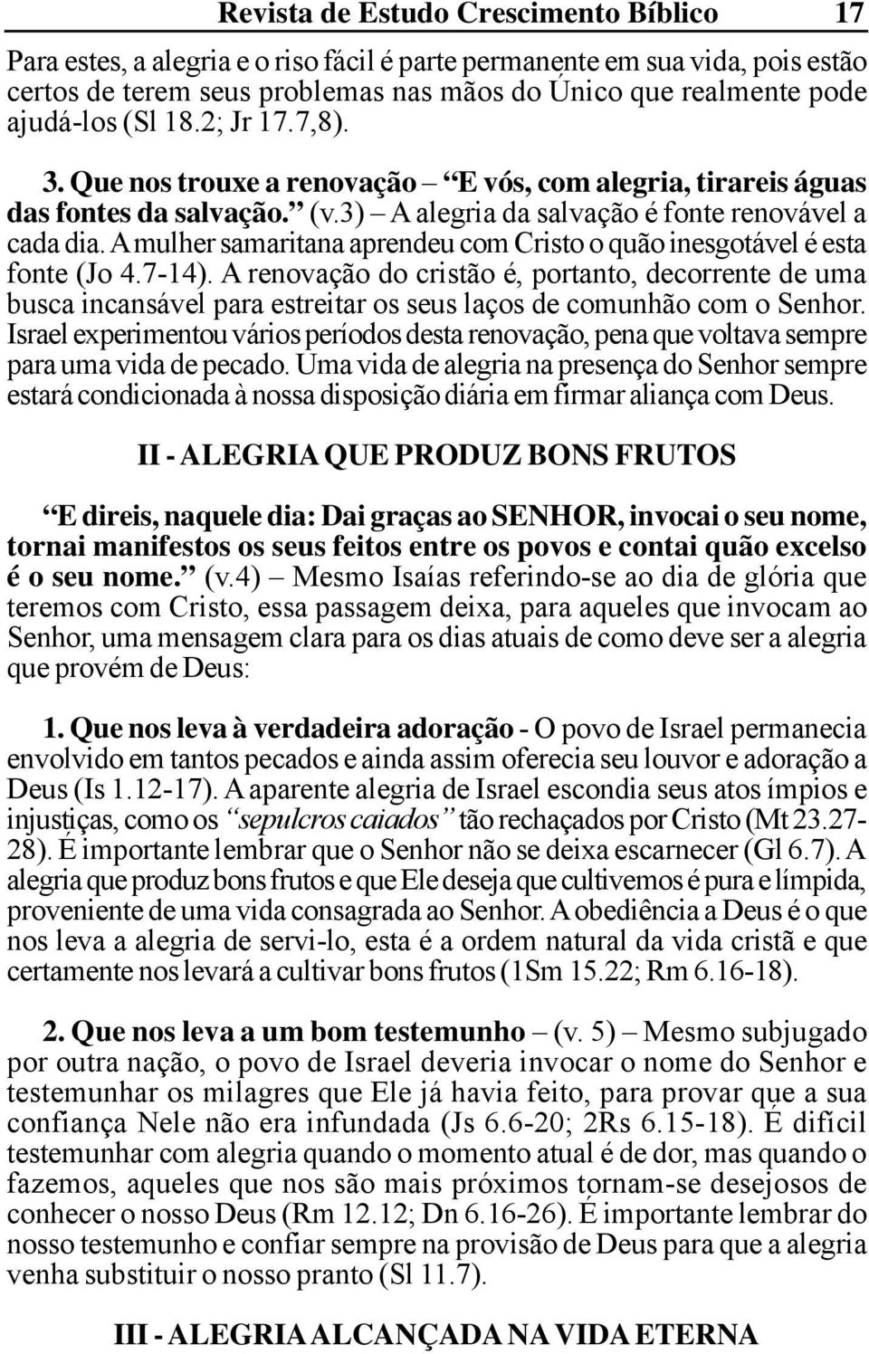 A mulher samaritana aprendeu com Cristo o quão inesgotável é esta fonte (Jo 4.7-14).