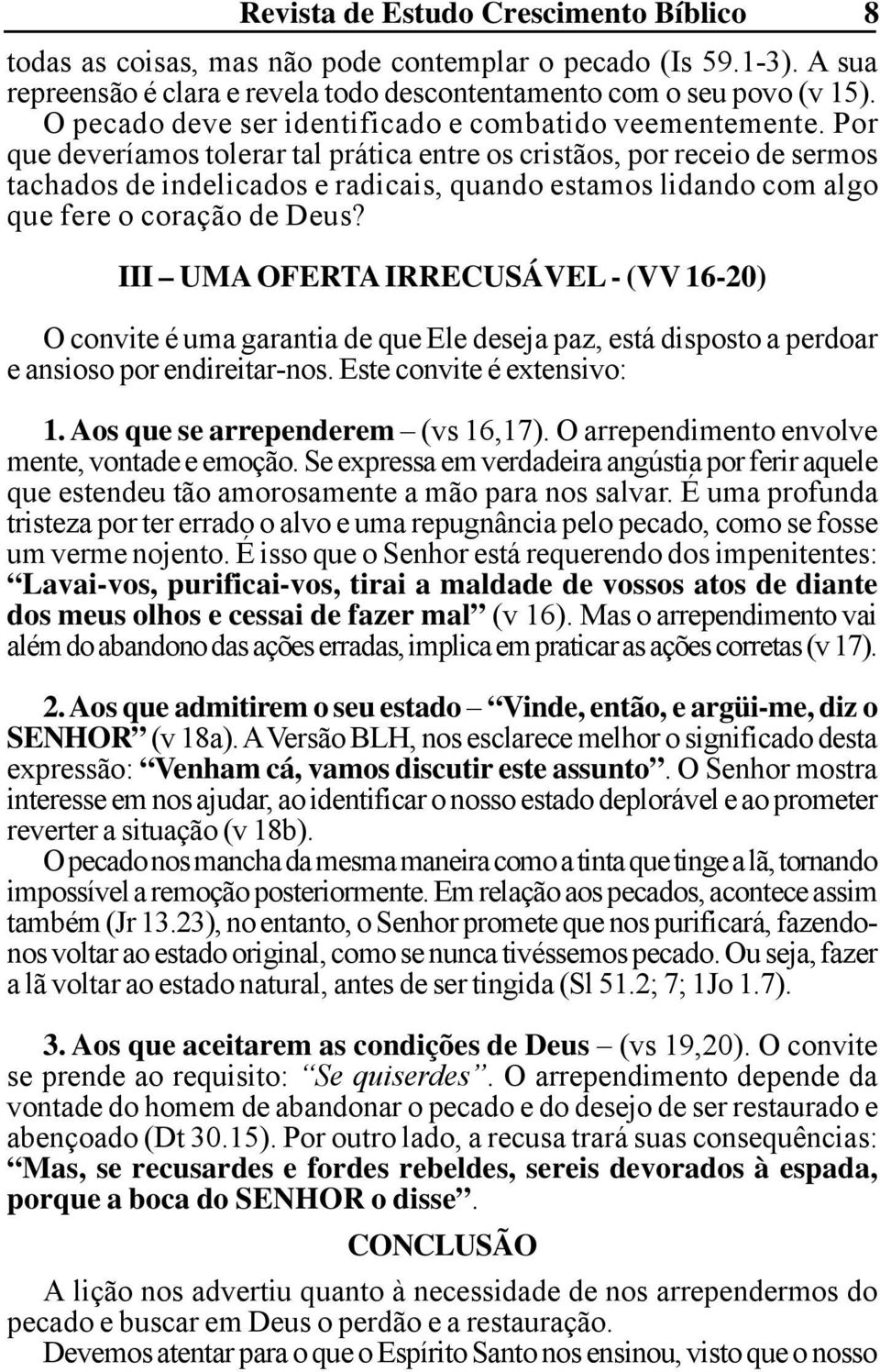 Por que deveríamos tolerar tal prática entre os cristãos, por receio de sermos tachados de indelicados e radicais, quando estamos lidando com algo que fere o coração de Deus?