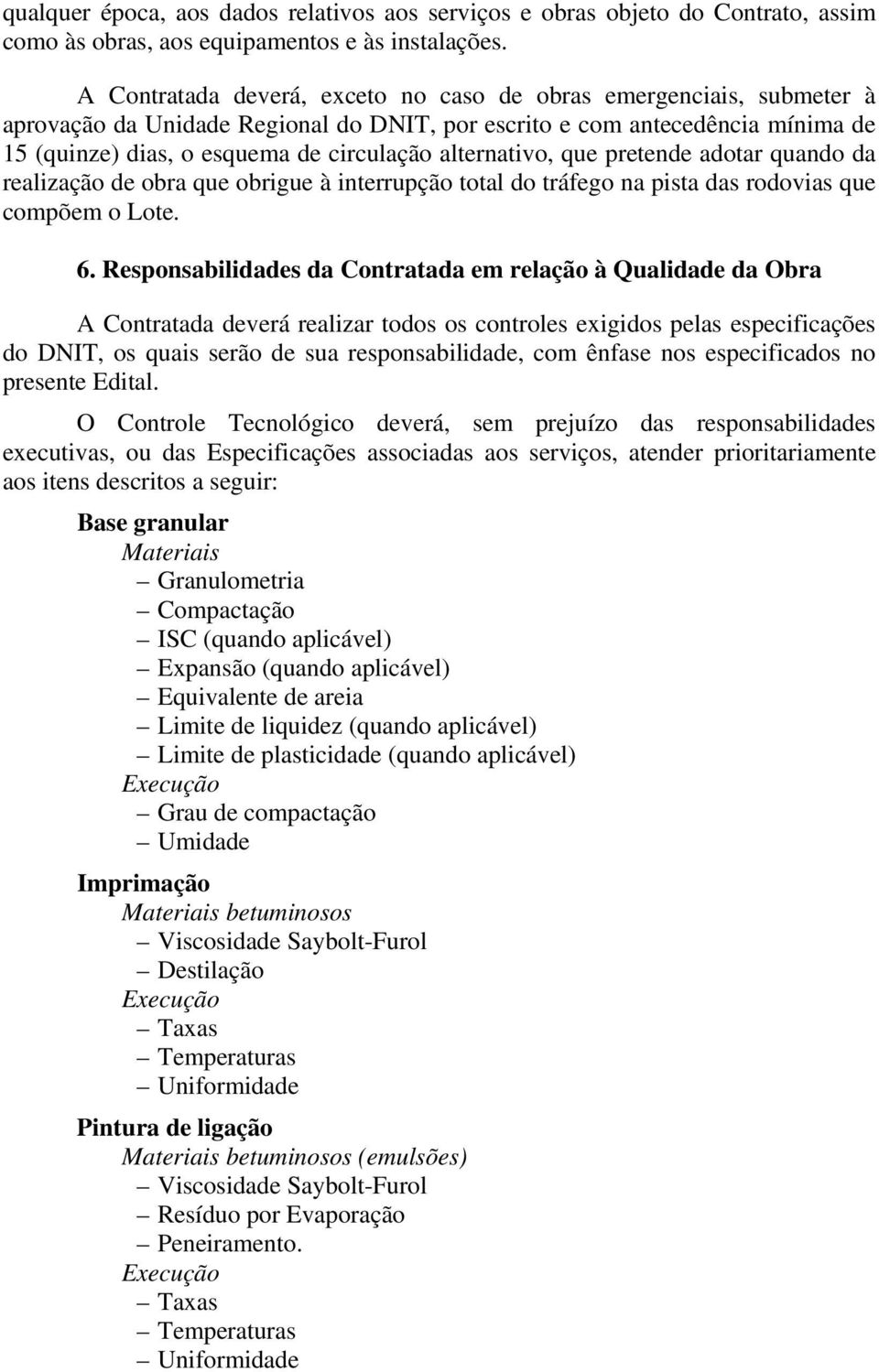 alternativo, que pretende adotar quando da realização de obra que obrigue à interrupção total do tráfego na pista das rodovias que compõem o Lote. 6.