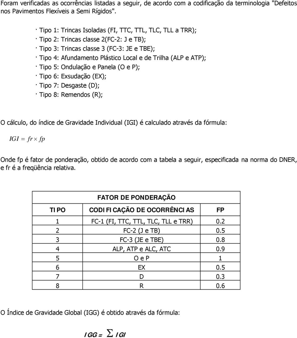 Tipo 5: Ondulação e Panela (O e P); Tipo 6: Exsudação (EX); Tipo 7: Desgaste (D); Tipo 8: Remendos (R); O cálculo, do índice de Gravidade Individual (IGI) é calculado através da fórmula: IGI = fr fp