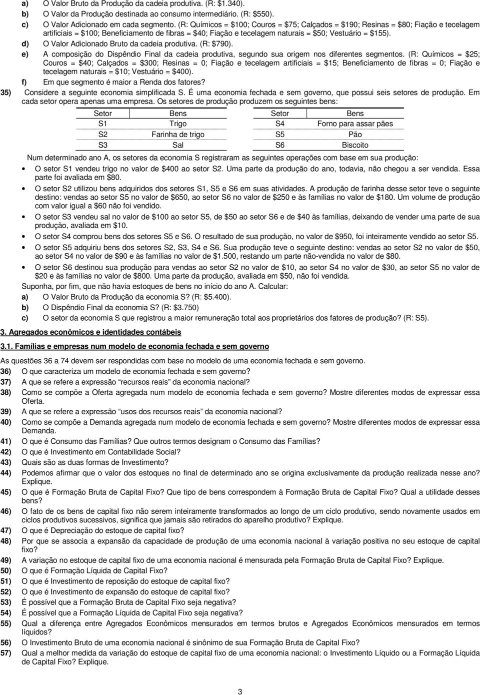 d) O Valor Adicionado Bruto da cadeia produtiva. (R: $790). e) A composição do Dispêndio Final da cadeia produtiva, segundo sua origem nos diferentes segmentos.