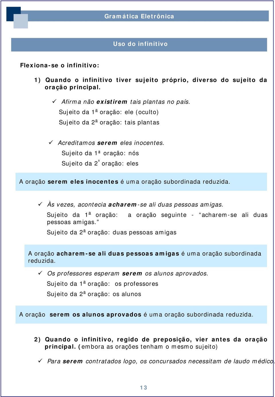 Sujeito da 1ª oração: nós Sujeito da 2 ª oração: eles A oração serem eles inocentes é uma oração subordinada reduzida. Às vezes, acontecia acharem-se ali duas pessoas amigas.