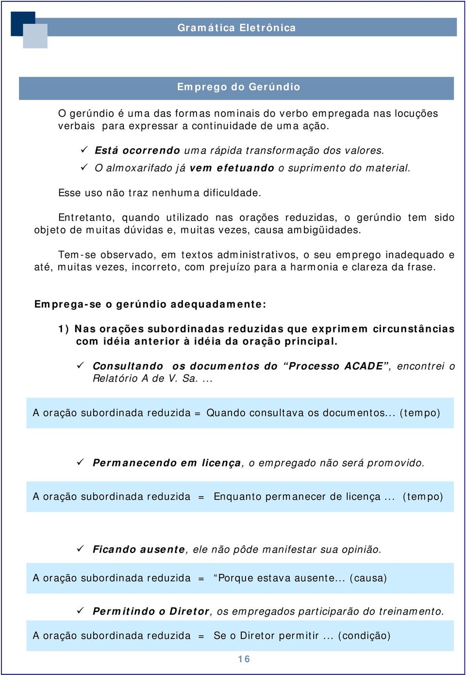 Entretanto, quando utilizado nas orações reduzidas, o gerúndio tem sido objeto de muitas dúvidas e, muitas vezes, causa ambigüidades.