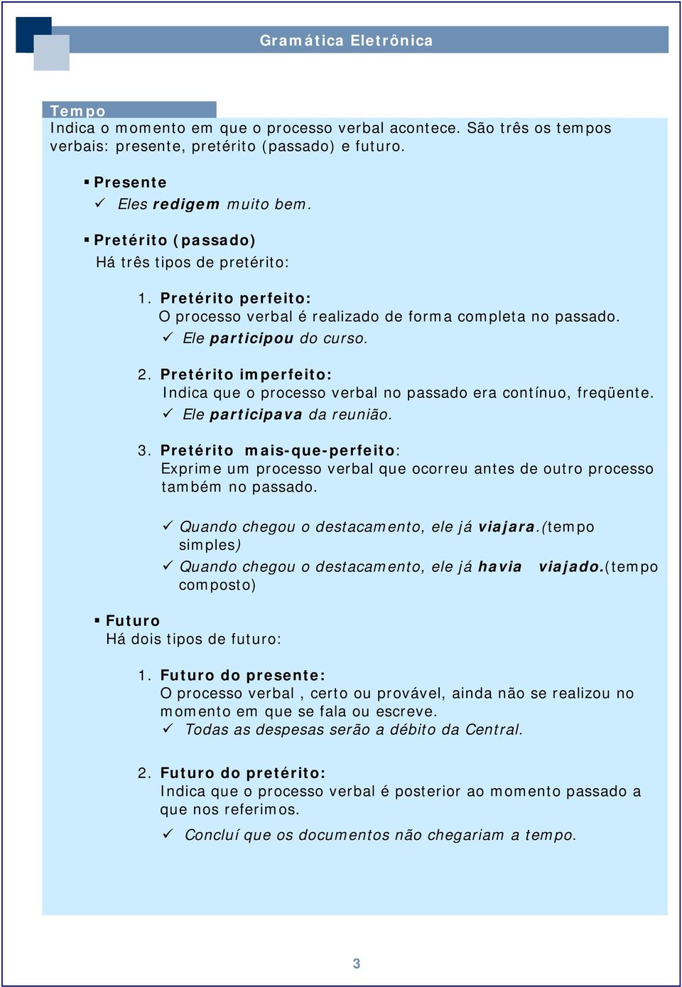 Pretérito imperfeito: Indica que o processo verbal no passado era contínuo, freqüente. Ele participava da reunião. 3.