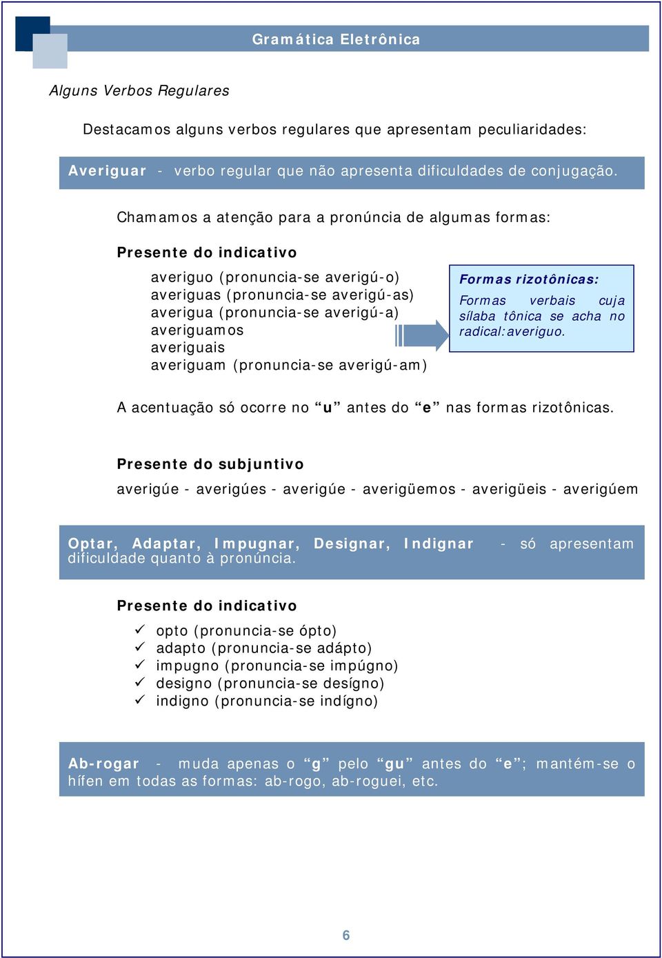 averiguais averiguam (pronuncia-se averigú-am) Formas rizotônicas: Formas verbais cuja sílaba tônica se acha no radical:averiguo. A acentuação só ocorre no u antes do e nas formas rizotônicas.