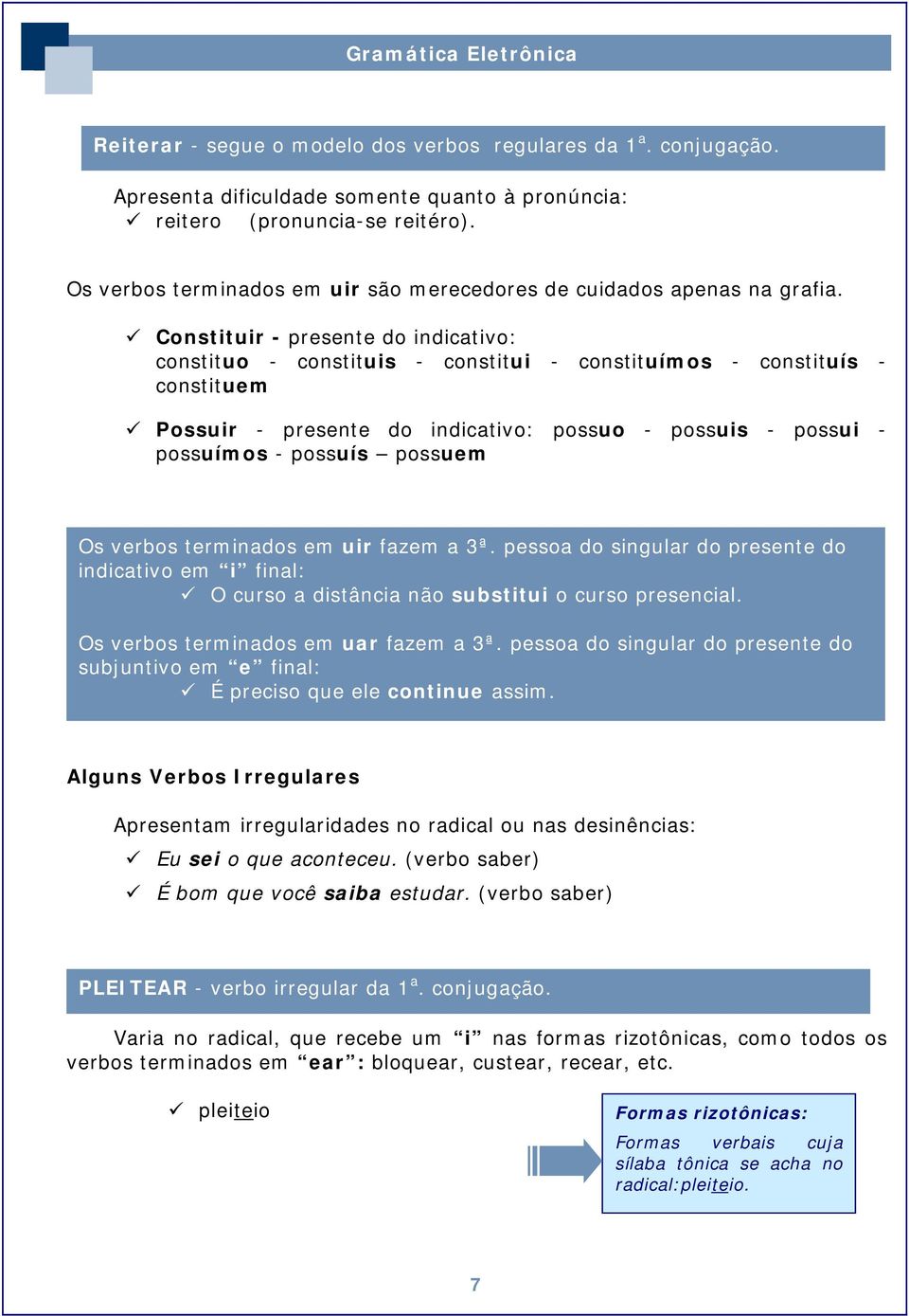 Constituir - presente do indicativo: constituo - constituis - constitui - constituímos - constituís - constituem Possuir - presente do indicativo: possuo - possuis - possui - possuímos - possuís