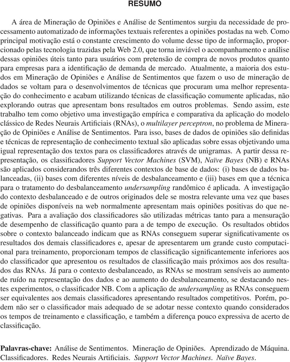 0, que torna inviável o acompanhamento e análise dessas opiniões úteis tanto para usuários com pretensão de compra de novos produtos quanto para empresas para a identificação de demanda de mercado.