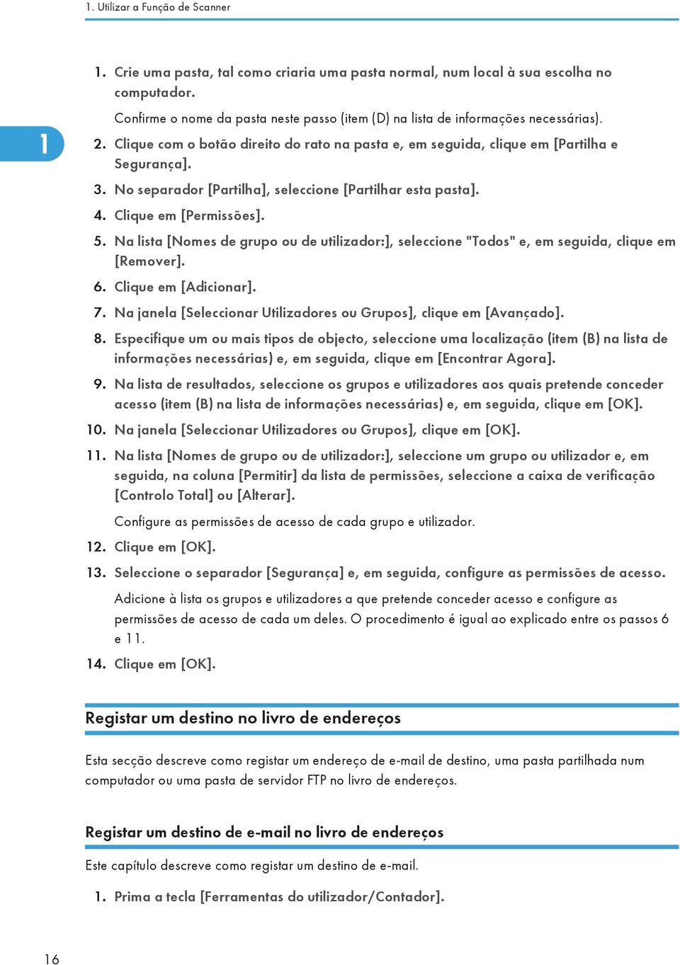 No separador [Partilha], seleccione [Partilhar esta pasta]. 4. Clique em [Permissões]. 5. Na lista [Nomes de grupo ou de utilizador:], seleccione "Todos" e, em seguida, clique em [Remover]. 6.