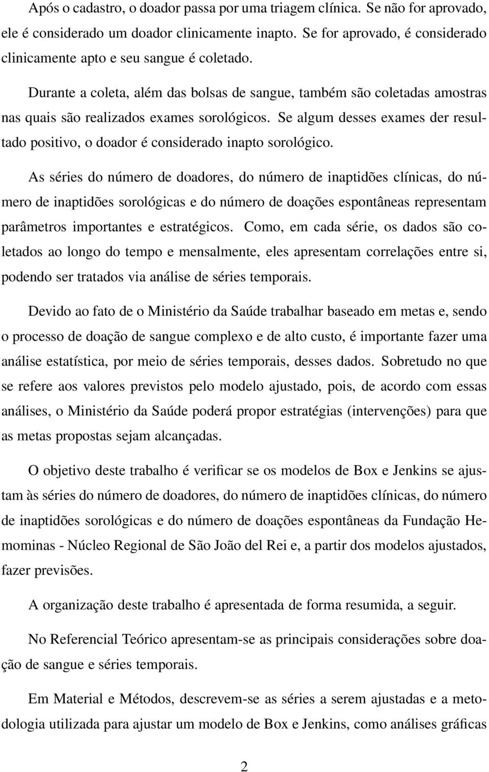 Se algum desses exames der resultado positivo, o doador é considerado inapto sorológico.