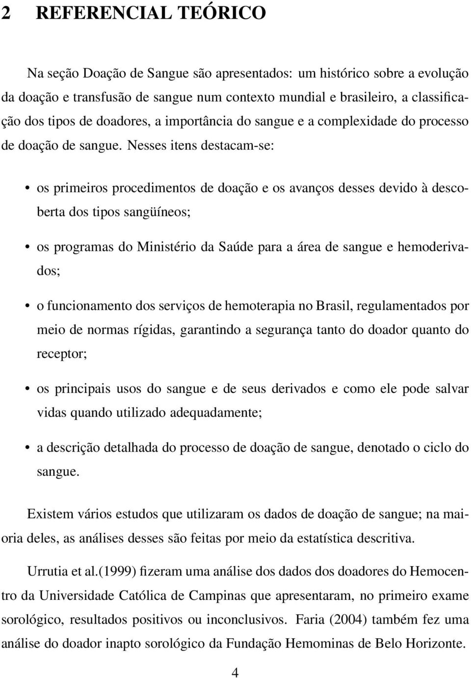 Nesses itens destacam-se: os primeiros procedimentos de doação e os avanços desses devido à descoberta dos tipos sangüíneos; os programas do Ministério da Saúde para a área de sangue e hemoderivados;