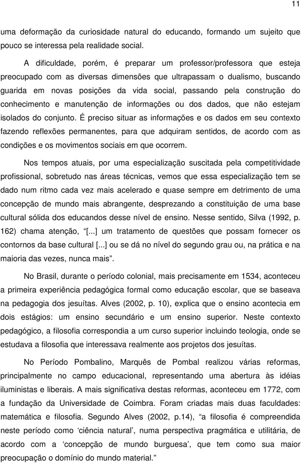 construção do conhecimento e manutenção de informações ou dos dados, que não estejam isolados do conjunto.