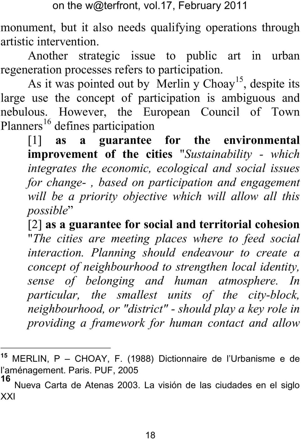However, the European Council of Town Planners 16 defines participation [1] as a guarantee for the environmental improvement of the cities "Sustainability - which integrates the economic, ecological