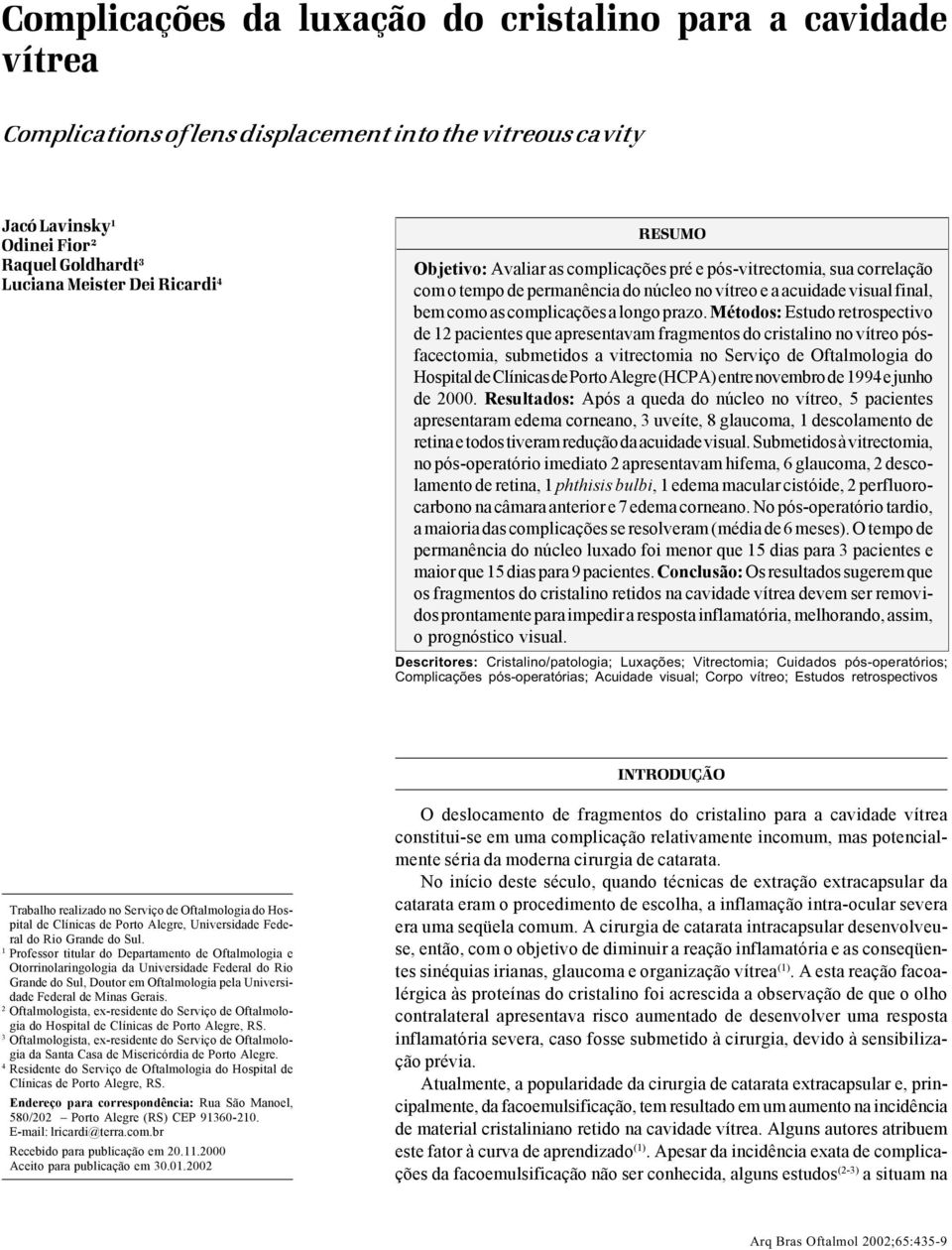 Métodos: Estudo retrospectivo de 12 pacientes que apresentavam fragmentos do cristalino no vítreo pósfacectomia, submetidos a vitrectomia no Serviço de Oftalmologia do Hospital de Clínicas de Porto