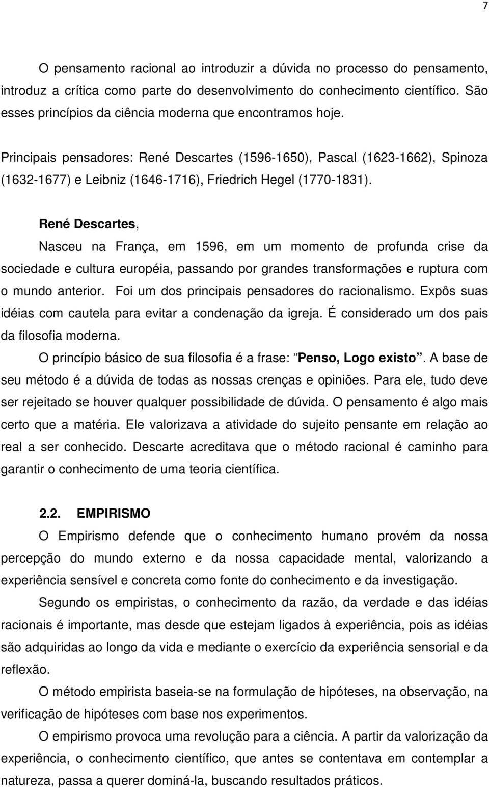 Principais pensadores: René Descartes (1596-1650), Pascal (1623-1662), Spinoza (1632-1677) e Leibniz (1646-1716), Friedrich Hegel (1770-1831).