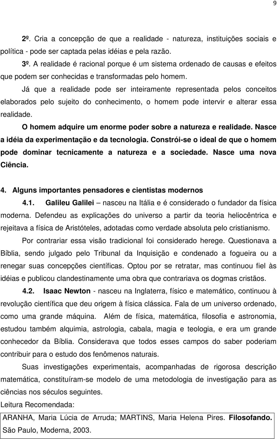 Já que a realidade pode ser inteiramente representada pelos conceitos elaborados pelo sujeito do conhecimento, o homem pode intervir e alterar essa realidade.