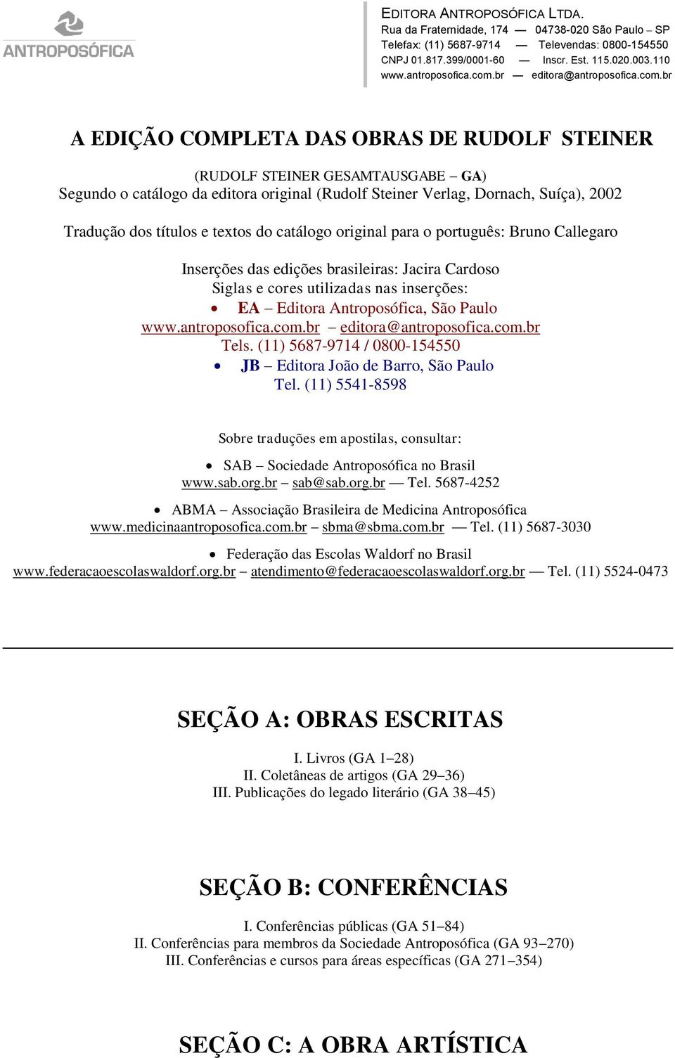 br A EDIÇÃO COMPLETA DAS OBRAS DE RUDOLF STEINER (RUDOLF STEINER GESAMTAUSGABE GA) Segundo o catálogo da editora original (Rudolf Steiner Verlag, Dornach, Suíça), 2002 Tradução dos títulos e textos