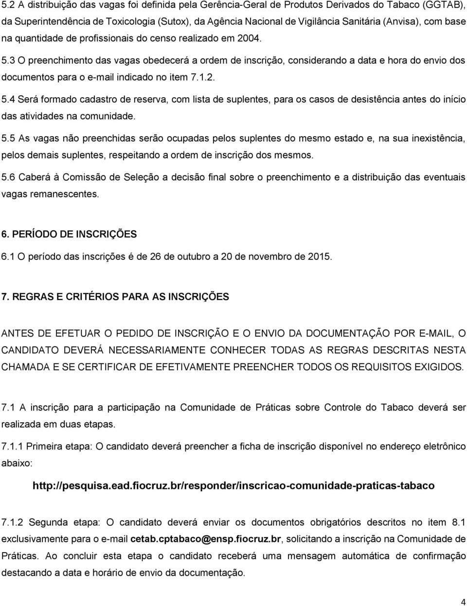 3 O preenchimento das vagas obedecerá a ordem de inscrição, considerando a data e hora do envio dos documentos para o e-mail indicado no item 7.1.2. 5.