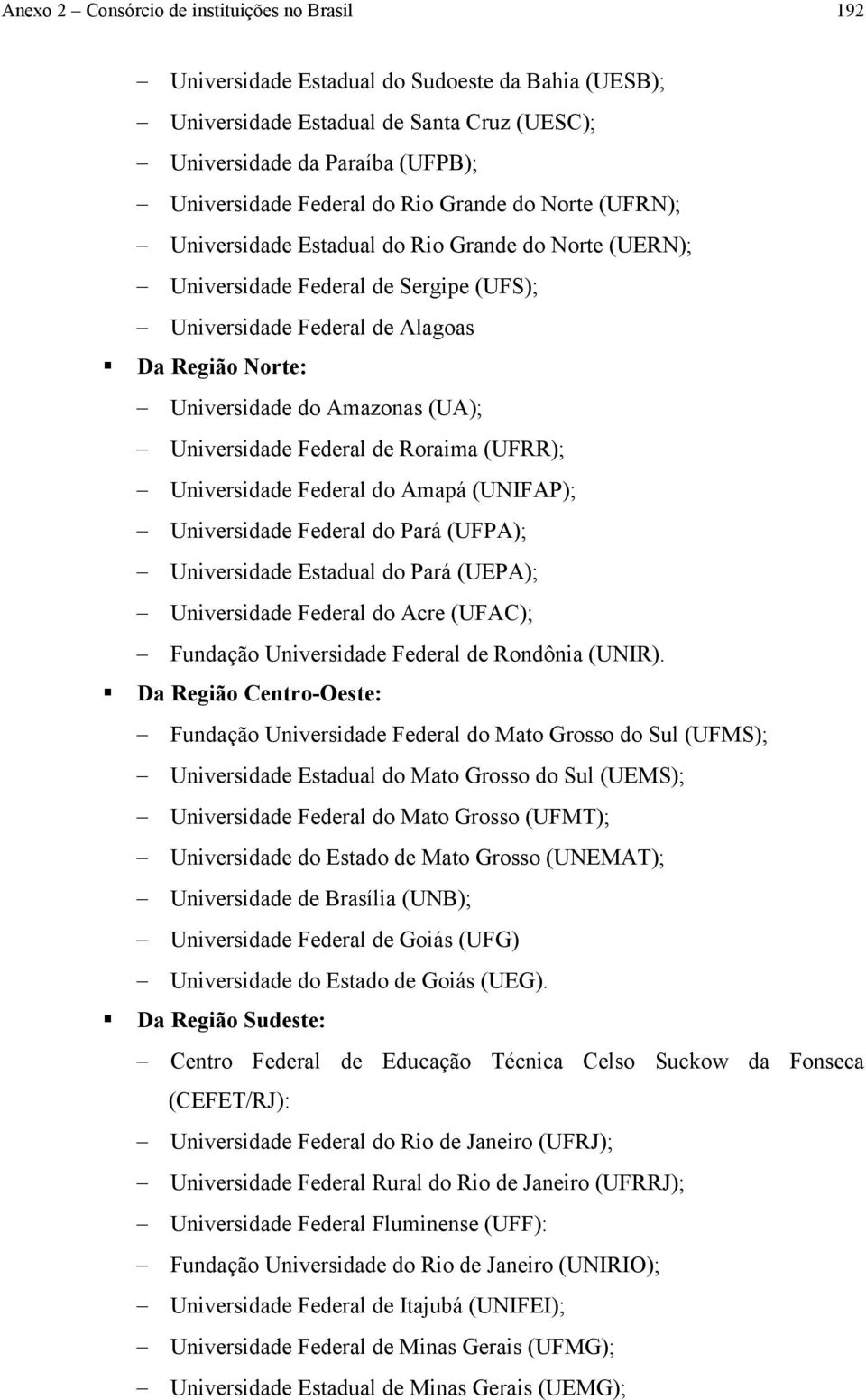 Universidade Federal de Roraima (UFRR); Universidade Federal do Amapá (UNIFAP); Universidade Federal do Pará (UFPA); Universidade Estadual do Pará (UEPA); Universidade Federal do Acre (UFAC);