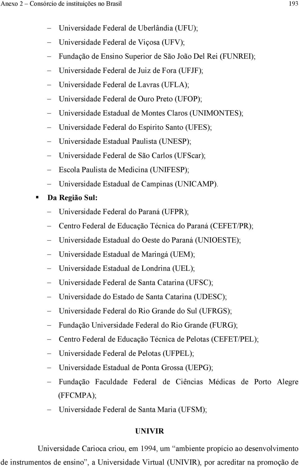 Santo (UFES); Universidade Estadual Paulista (UNESP); Universidade Federal de São Carlos (UFScar); Escola Paulista de Medicina (UNIFESP); Universidade Estadual de Campinas (UNICAMP).