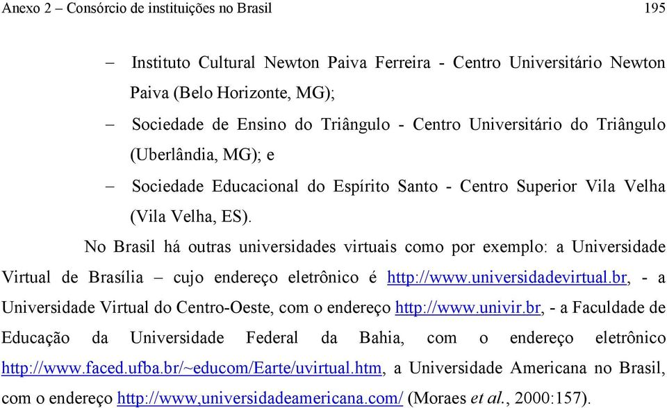 No Brasil há outras universidades virtuais como por exemplo: a Universidade Virtual de Brasília cujo endereço eletrônico é http://www.universidadevirtual.