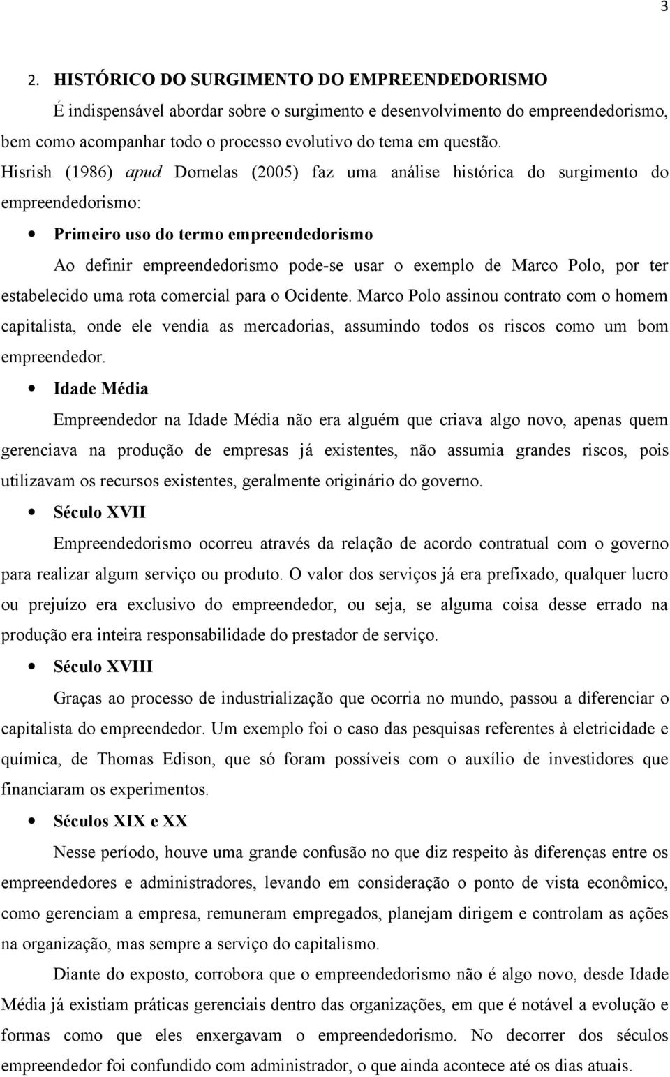 Polo, por ter estabelecido uma rota comercial para o Ocidente. Marco Polo assinou contrato com o homem capitalista, onde ele vendia as mercadorias, assumindo todos os riscos como um bom empreendedor.